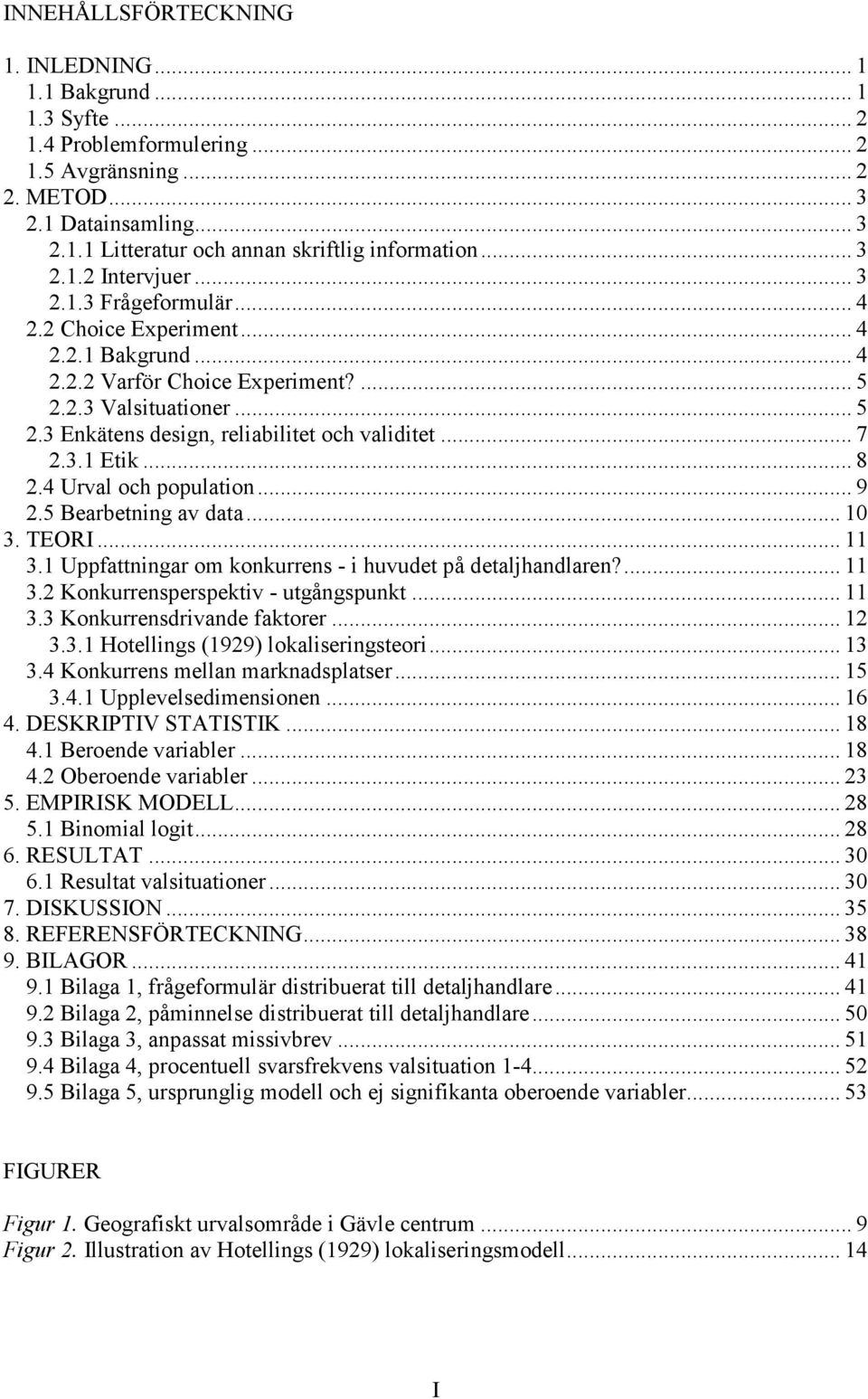 .. 7 2.3.1 Etik... 8 2.4 Urval och population... 9 2.5 Bearbetning av data... 10 3. TEORI... 11 3.1 Uppfattningar om konkurrens - i huvudet på detaljhandlaren?... 11 3.2 Konkurrensperspektiv - utgångspunkt.