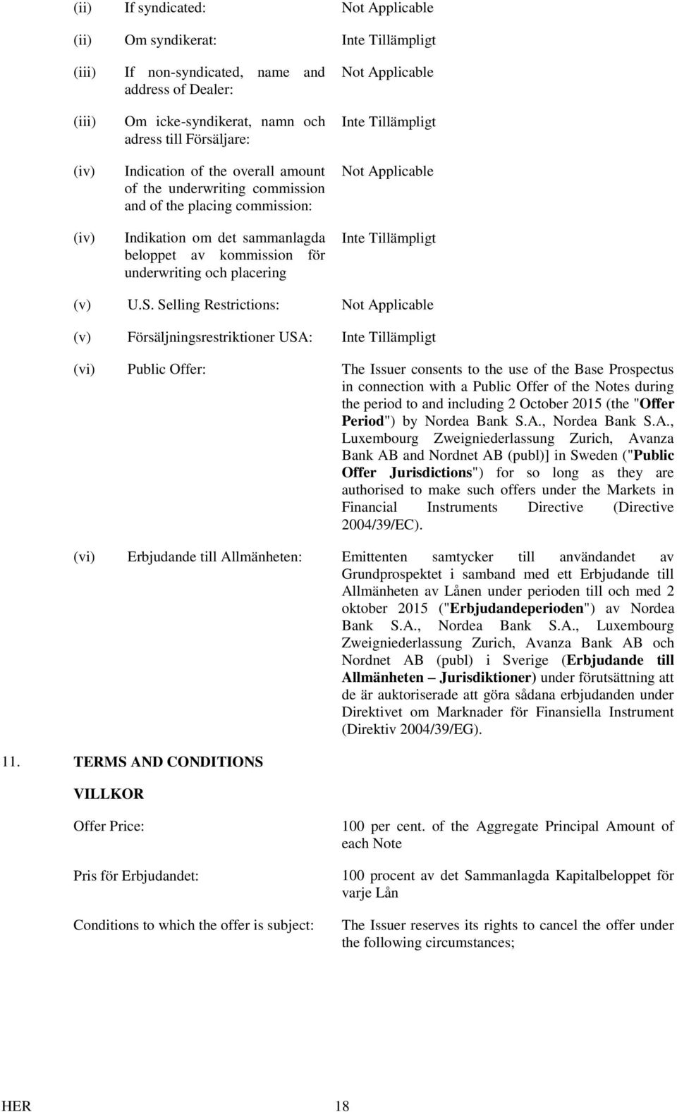 Selling Restrictions: Not Applicable (v) Försäljningsrestriktioner USA: (vi) Public Offer: The Issuer consents to the use of the Base Prospectus in connection with a Public Offer of the Notes during