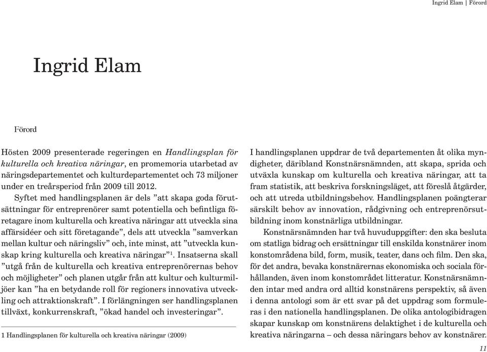 Syftet med handlingsplanen är dels att skapa goda förutsättningar för entreprenörer samt potentiella och befintliga företagare inom kulturella och kreativa näringar att utveckla sina affärsidéer och
