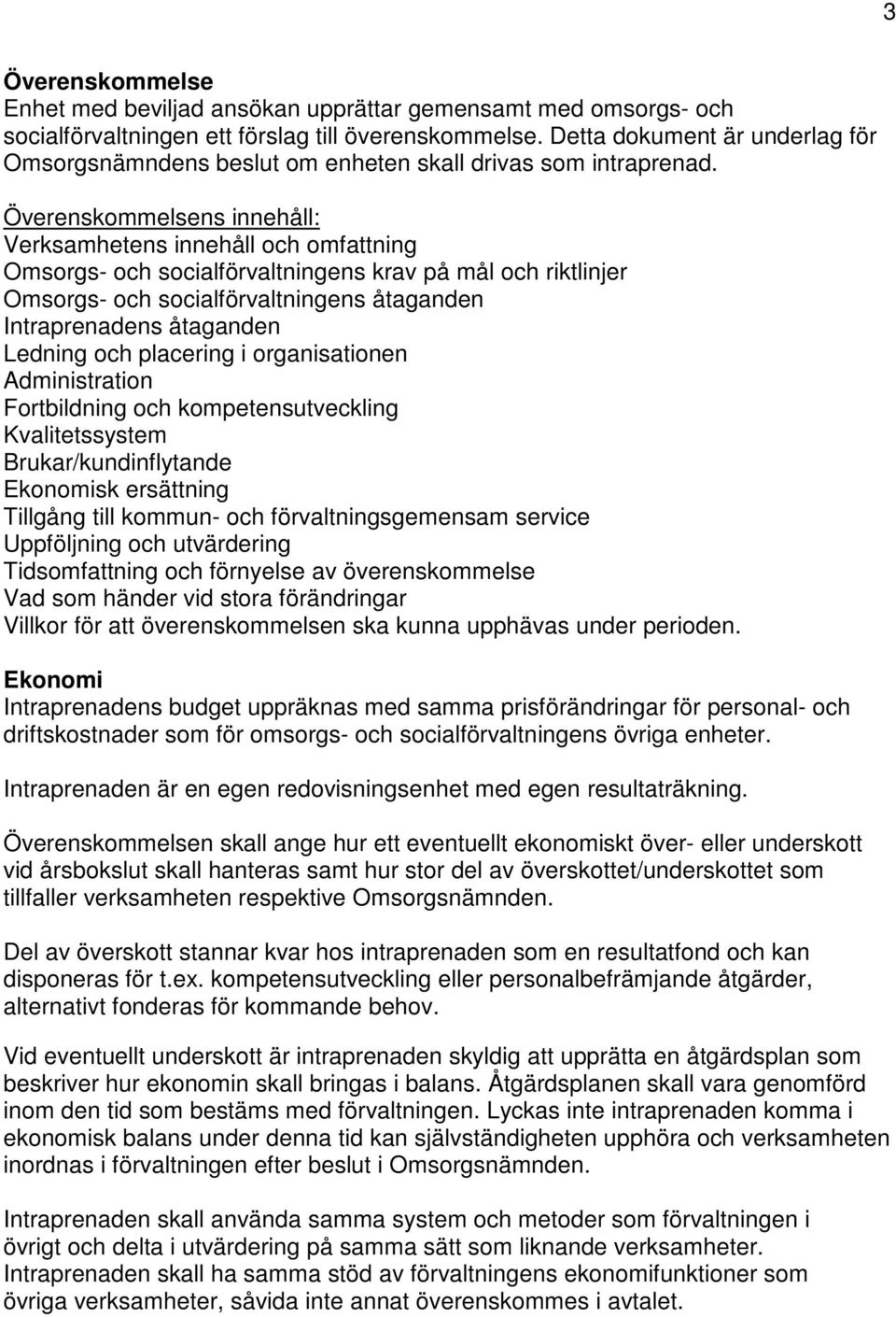 Överenskommelsens innehåll: Verksamhetens innehåll och omfattning Omsorgs- och socialförvaltningens krav på mål och riktlinjer Omsorgs- och socialförvaltningens åtaganden Intraprenadens åtaganden