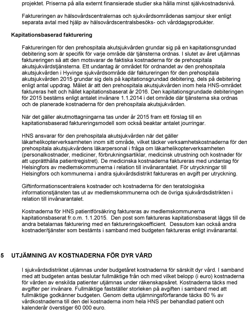 Kapitationsbaserad fakturering Faktureringen för den prehospitala akutsjukvården grundar sig på en kapitationsgrundad debitering som är specifik för varje område där tjänsterna ordnas.