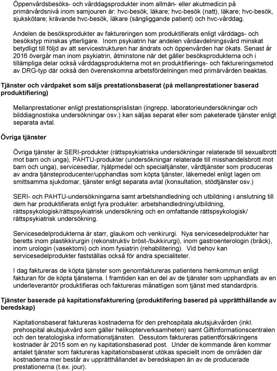 Inom psykiatrin har andelen vårdavdelningsvård minskat betydligt till följd av att servicestrukturen har ändrats och öppenvården har ökats.