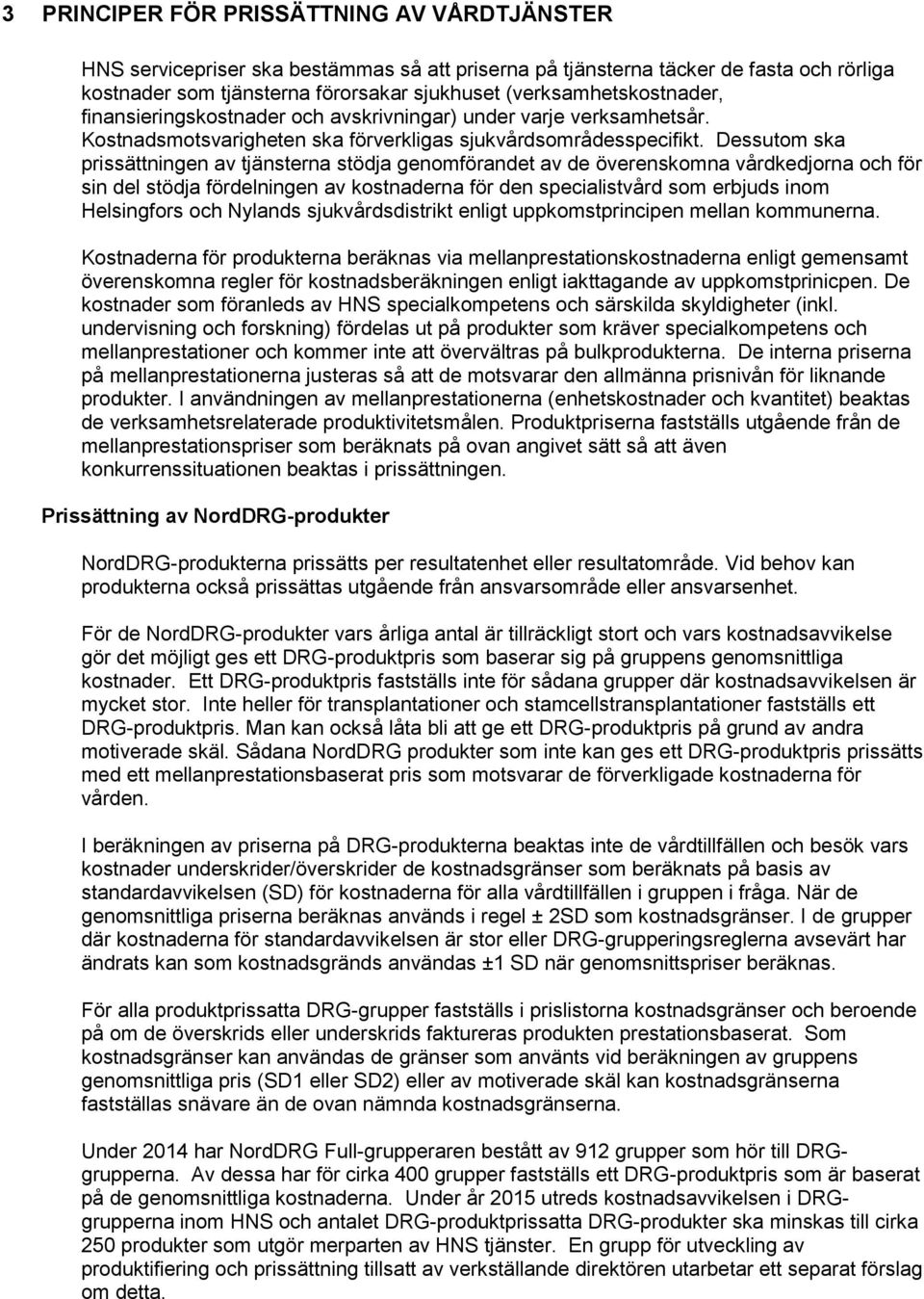 Dessutom ska prissättningen av tjänsterna stödja genomförandet av de överenskomna vårdkedjorna och för sin del stödja fördelningen av kostnaderna för den specialistvård som erbjuds inom Helsingfors