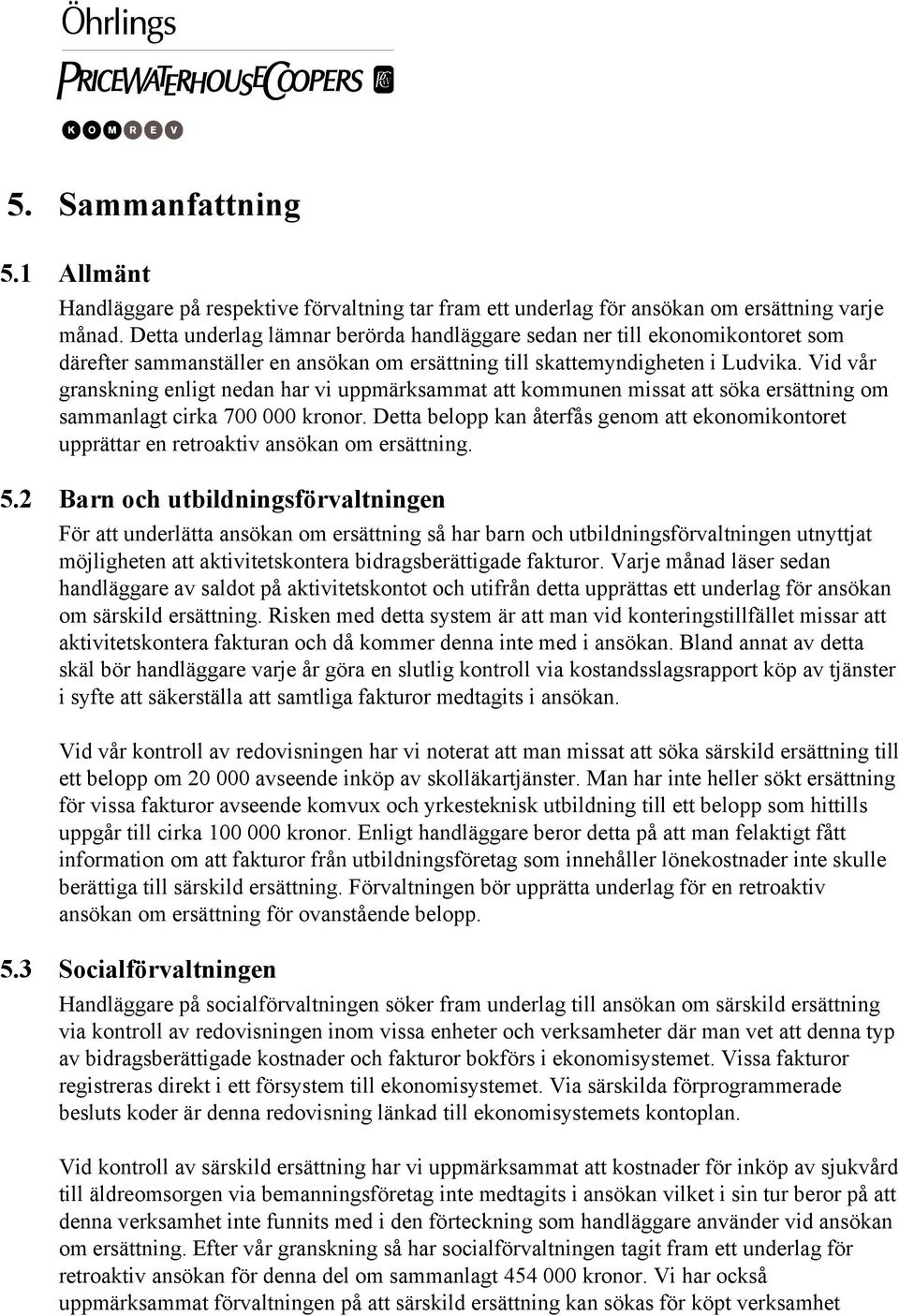 Vid vår granskning enligt nedan har vi uppmärksammat att kommunen missat att söka ersättning om sammanlagt cirka 700 000 kronor.