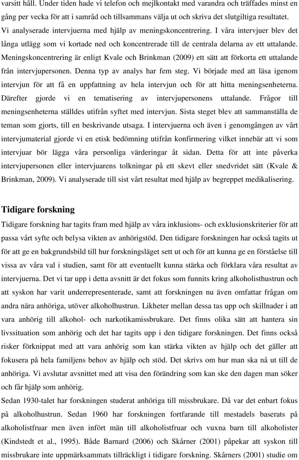 Meningskoncentrering är enligt Kvale och Brinkman (2009) ett sätt att förkorta ett uttalande från intervjupersonen. Denna typ av analys har fem steg.