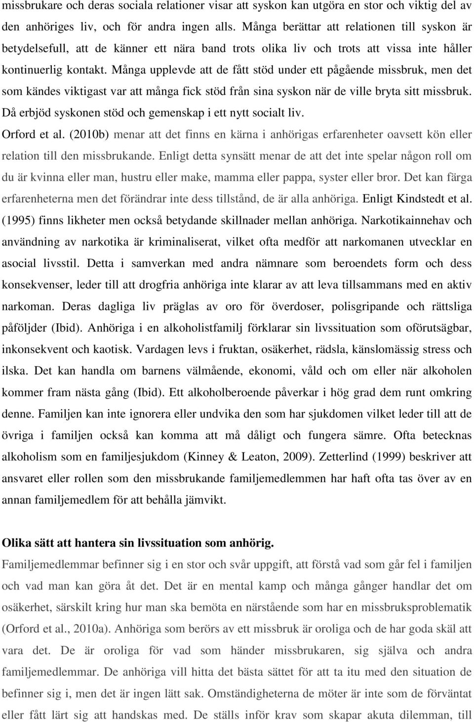 Många upplevde att de fått stöd under ett pågående missbruk, men det som kändes viktigast var att många fick stöd från sina syskon när de ville bryta sitt missbruk.