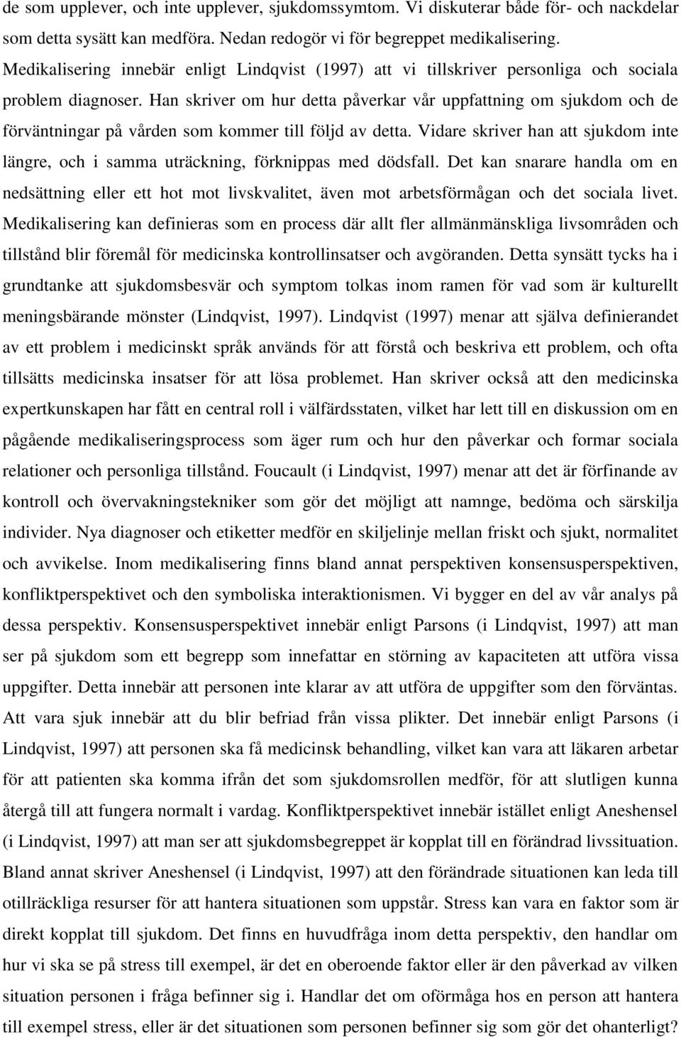 Han skriver om hur detta påverkar vår uppfattning om sjukdom och de förväntningar på vården som kommer till följd av detta.