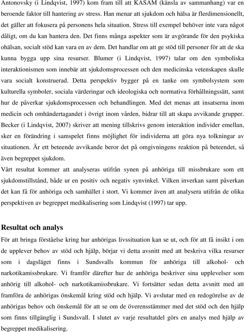 Det finns många aspekter som är avgörande för den psykiska ohälsan, socialt stöd kan vara en av dem. Det handlar om att ge stöd till personer för att de ska kunna bygga upp sina resurser.