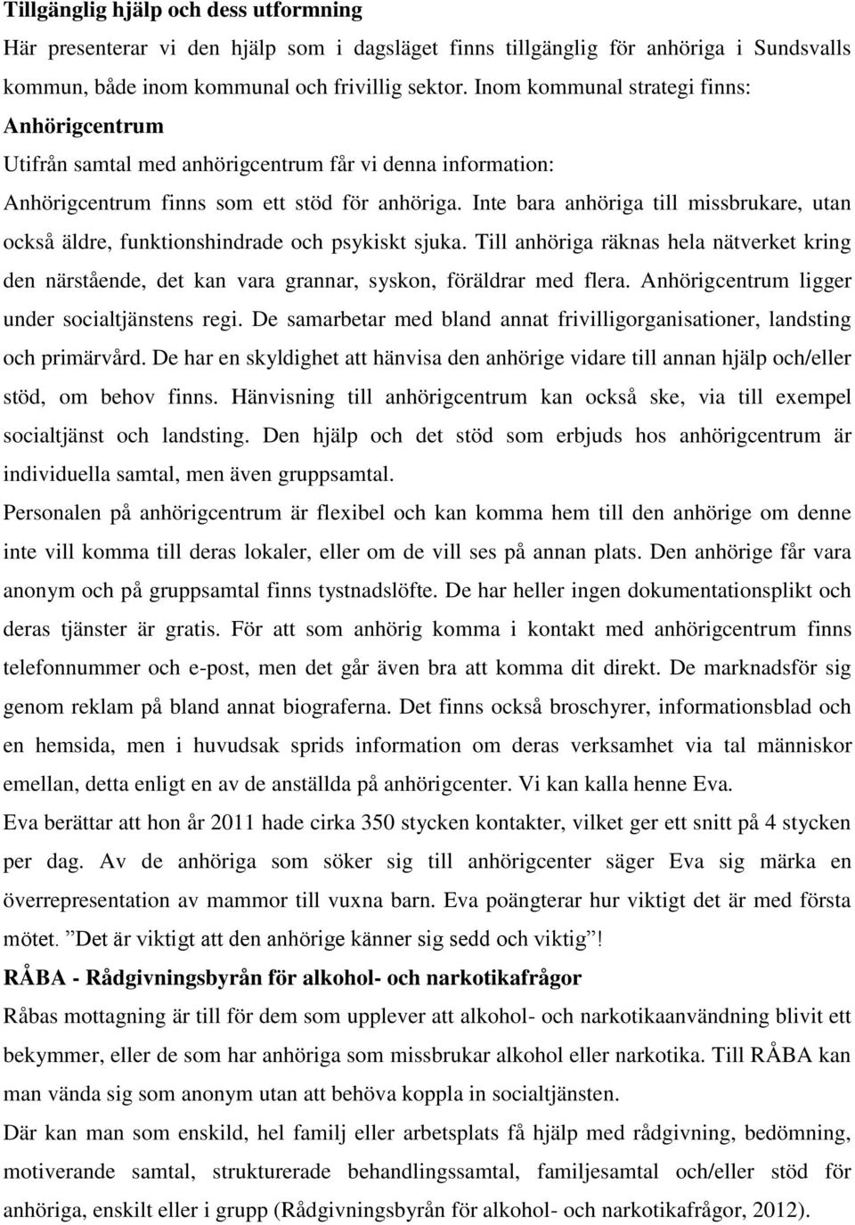 Inte bara anhöriga till missbrukare, utan också äldre, funktionshindrade och psykiskt sjuka.