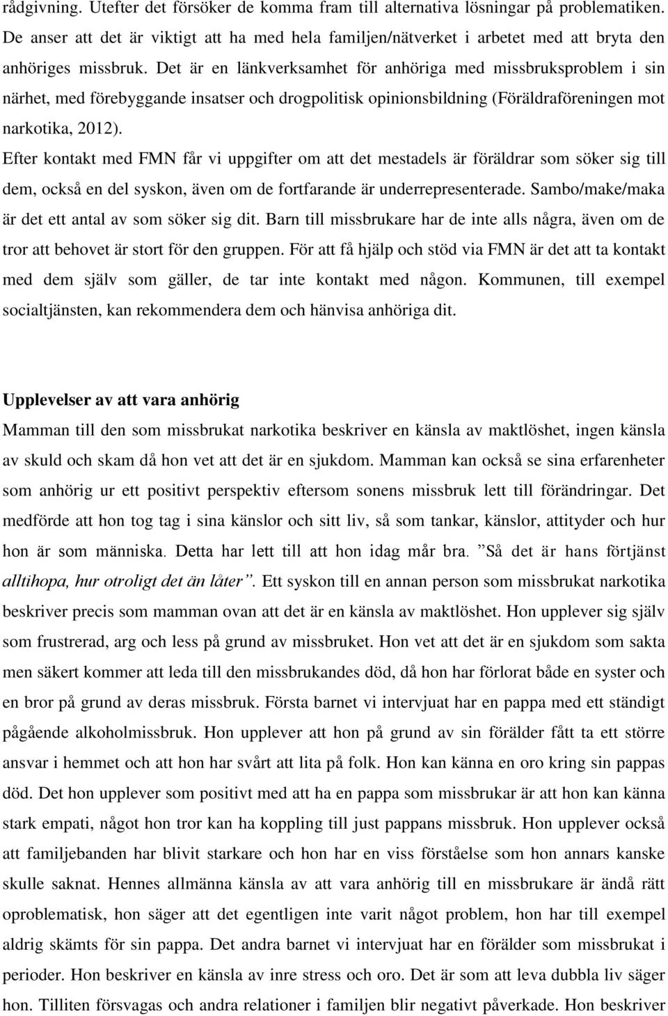 Det är en länkverksamhet för anhöriga med missbruksproblem i sin närhet, med förebyggande insatser och drogpolitisk opinionsbildning (Föräldraföreningen mot narkotika, 2012).