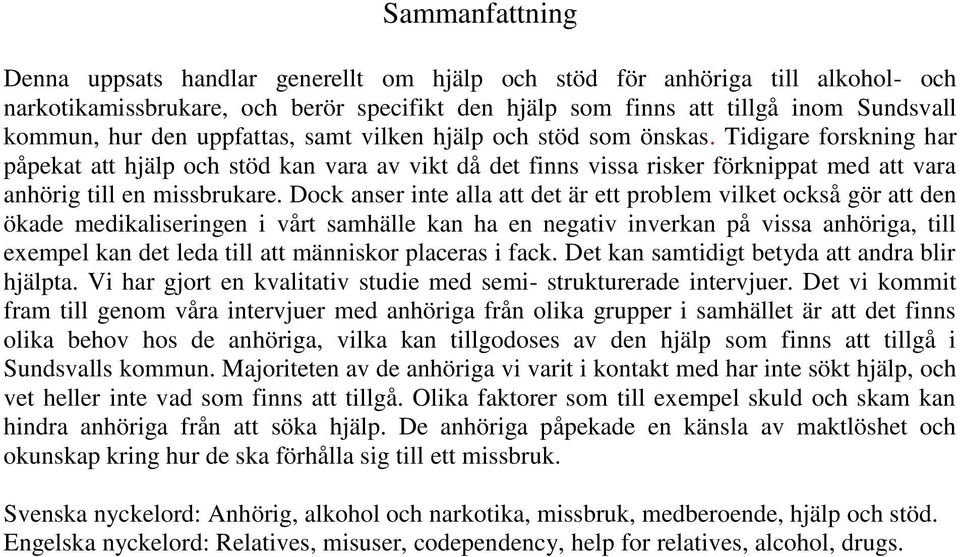 Dock anser inte alla att det är ett problem vilket också gör att den ökade medikaliseringen i vårt samhälle kan ha en negativ inverkan på vissa anhöriga, till exempel kan det leda till att människor