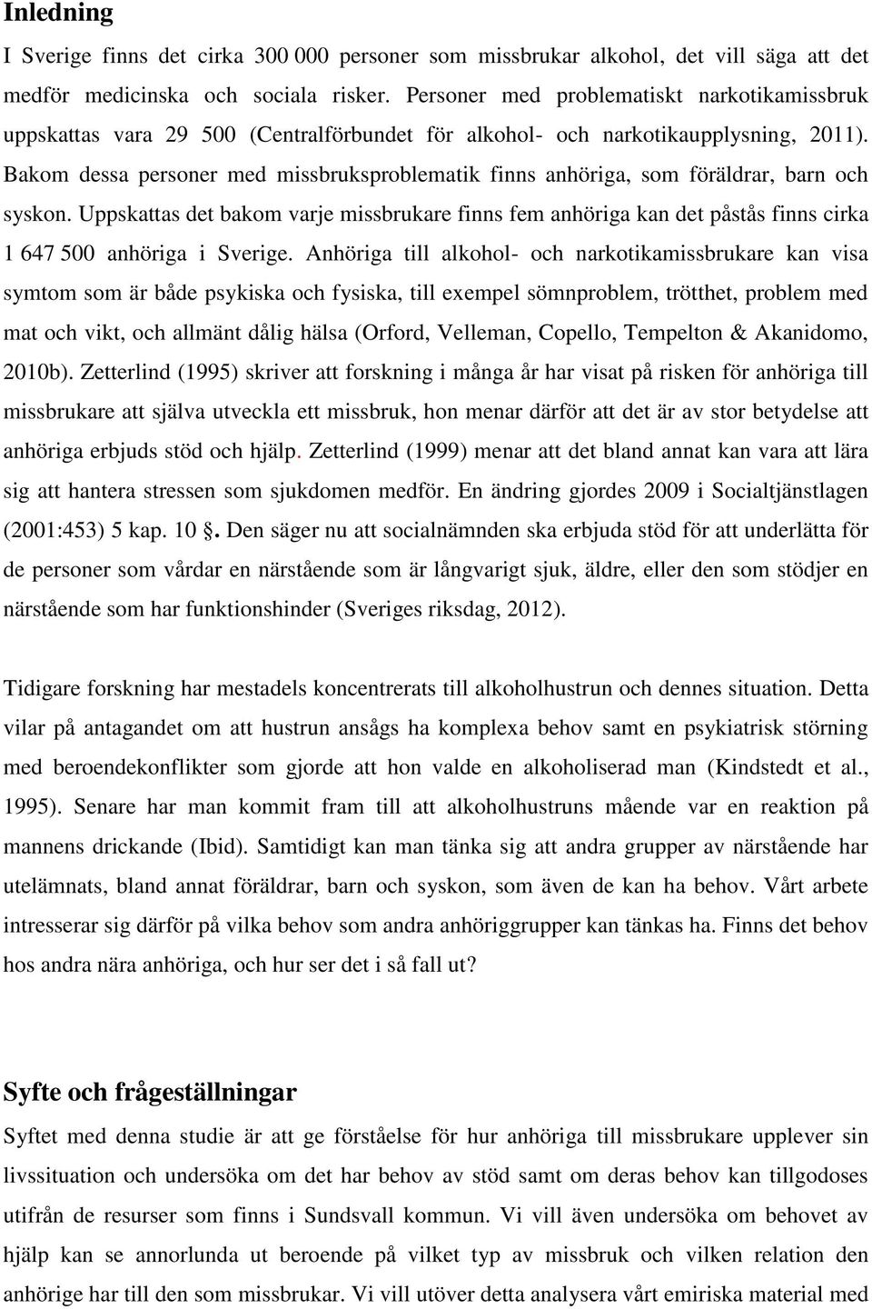 Bakom dessa personer med missbruksproblematik finns anhöriga, som föräldrar, barn och syskon.