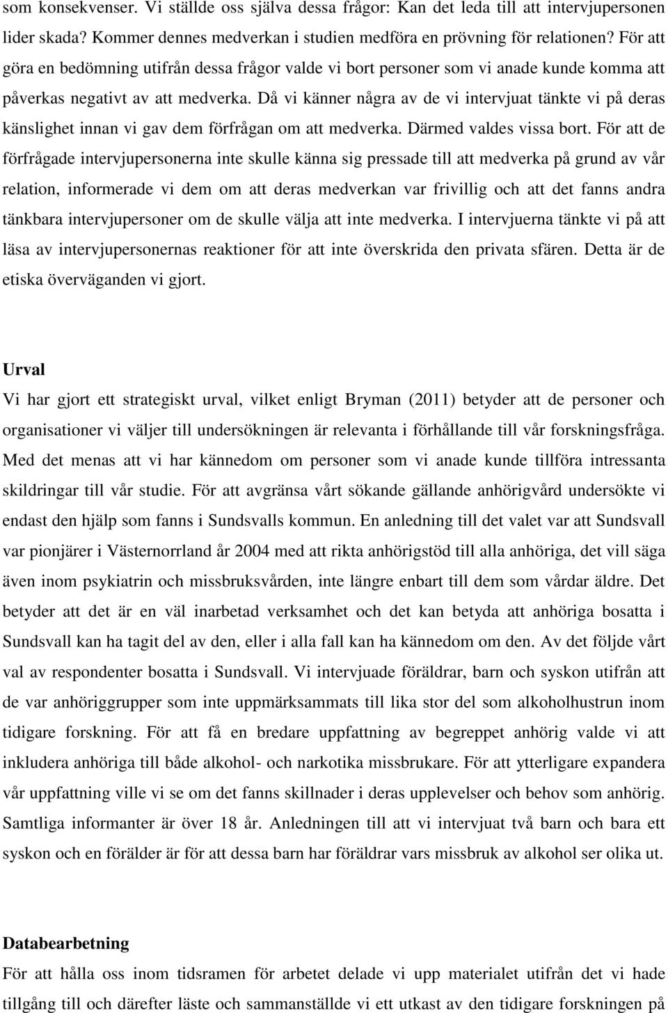 Då vi känner några av de vi intervjuat tänkte vi på deras känslighet innan vi gav dem förfrågan om att medverka. Därmed valdes vissa bort.