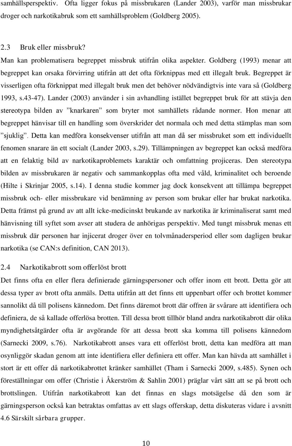 Begreppet är visserligen ofta förknippat med illegalt bruk men det behöver nödvändigtvis inte vara så (Goldberg 1993, s.43-47).