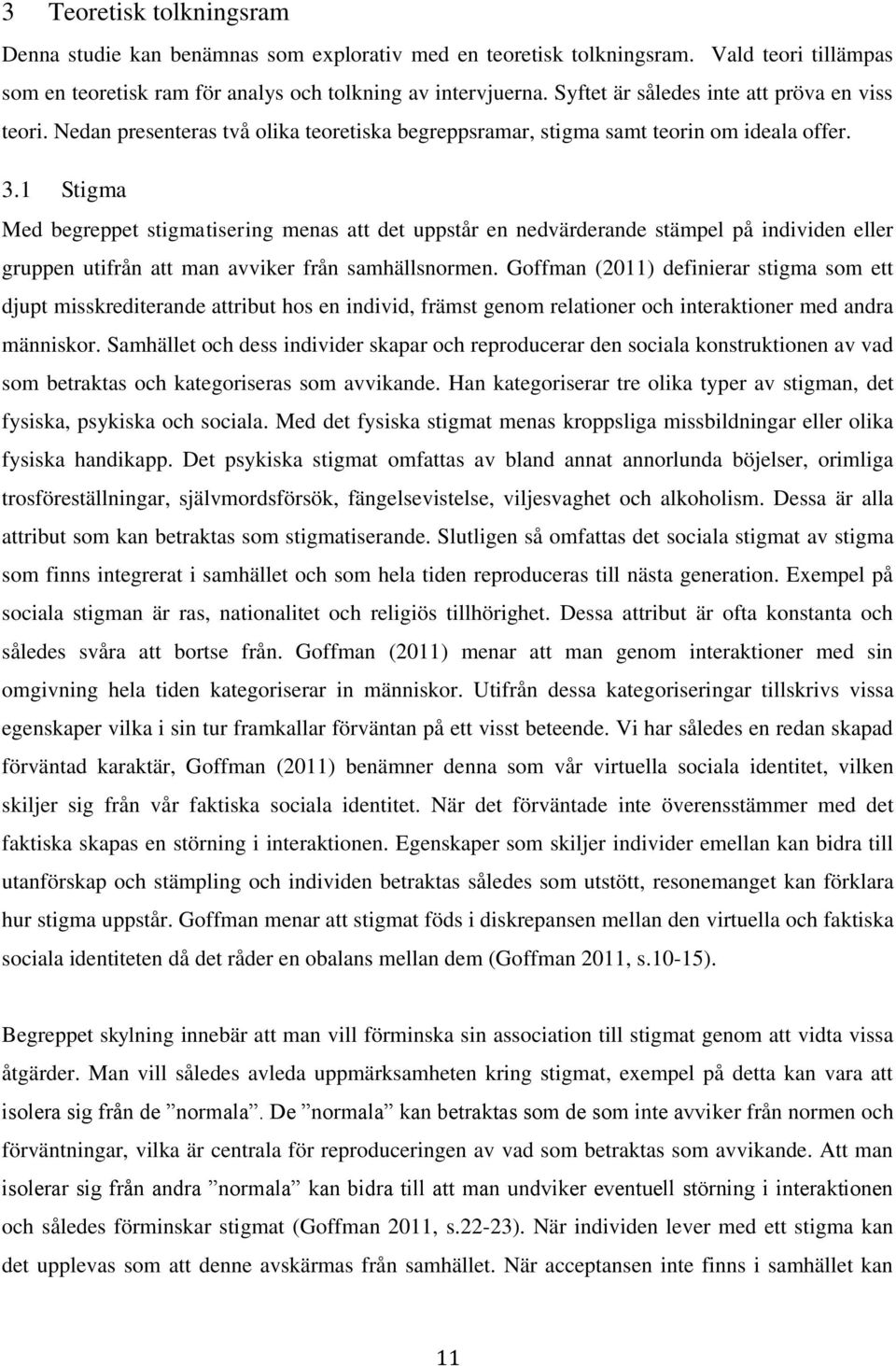1 Stigma Med begreppet stigmatisering menas att det uppstår en nedvärderande stämpel på individen eller gruppen utifrån att man avviker från samhällsnormen.