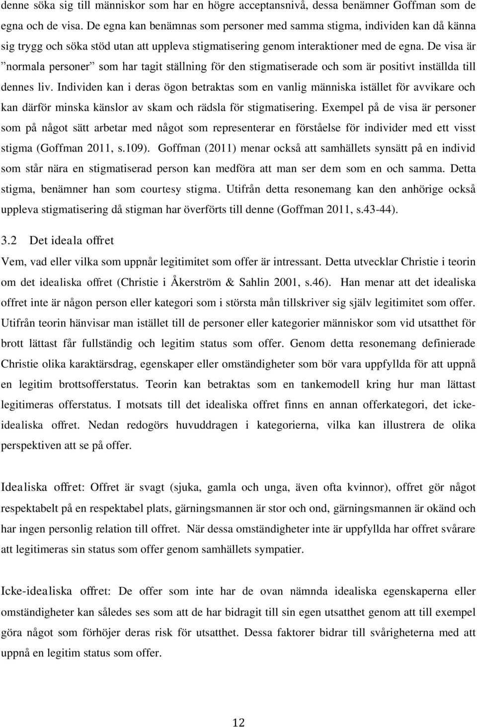 De visa är normala personer som har tagit ställning för den stigmatiserade och som är positivt inställda till dennes liv.