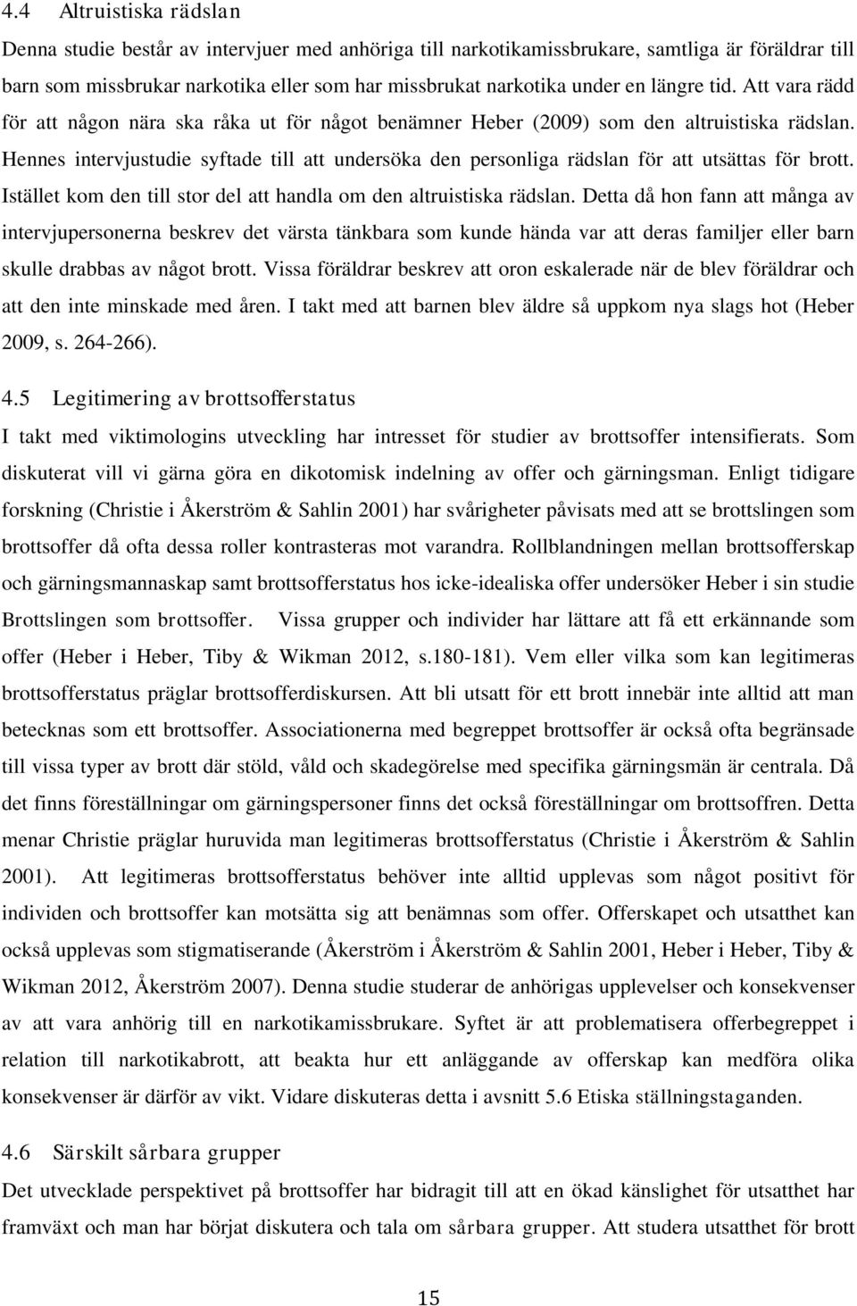 Hennes intervjustudie syftade till att undersöka den personliga rädslan för att utsättas för brott. Istället kom den till stor del att handla om den altruistiska rädslan.