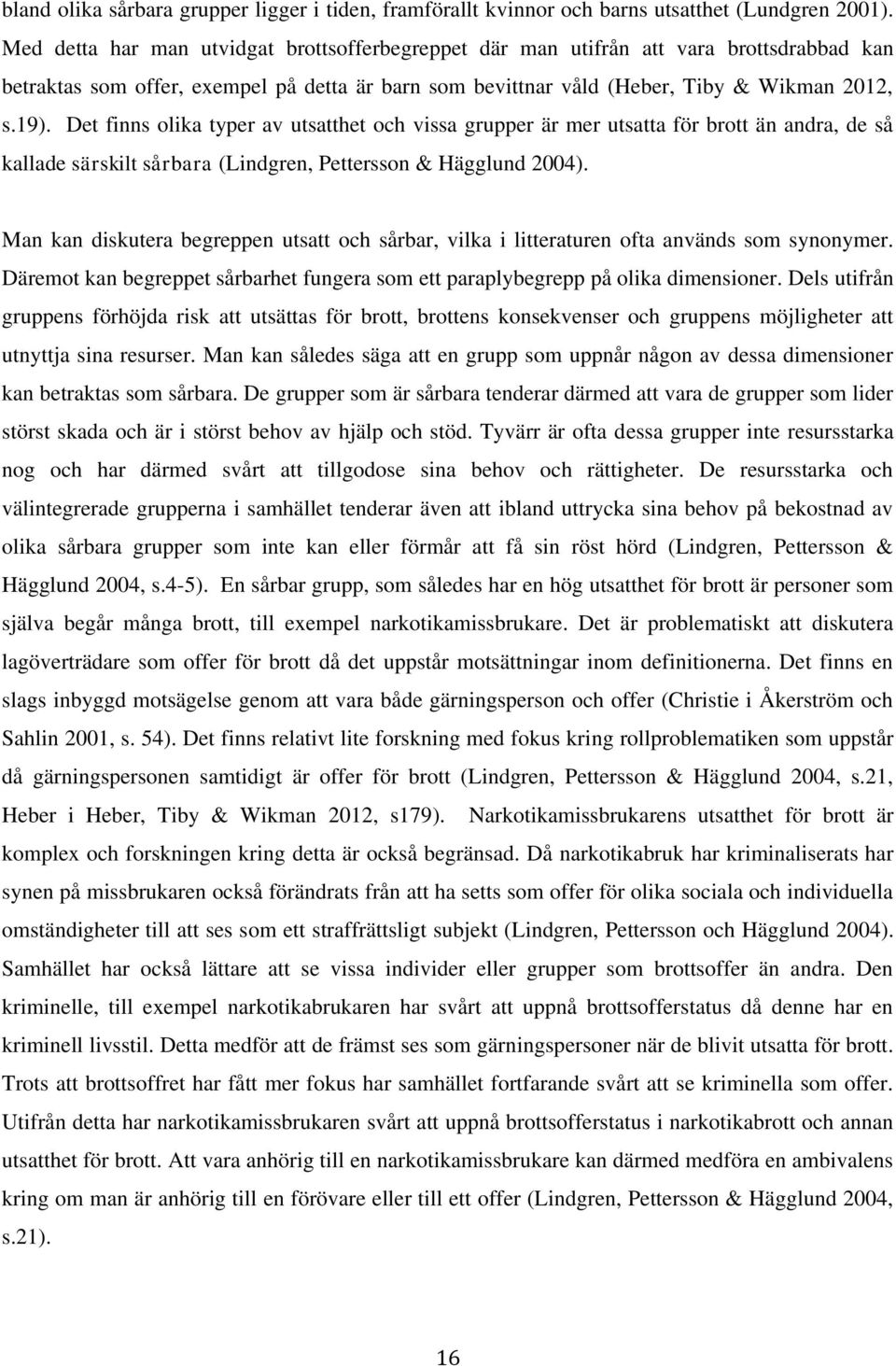 Det finns olika typer av utsatthet och vissa grupper är mer utsatta för brott än andra, de så kallade särskilt sårbara (Lindgren, Pettersson & Hägglund 2004).