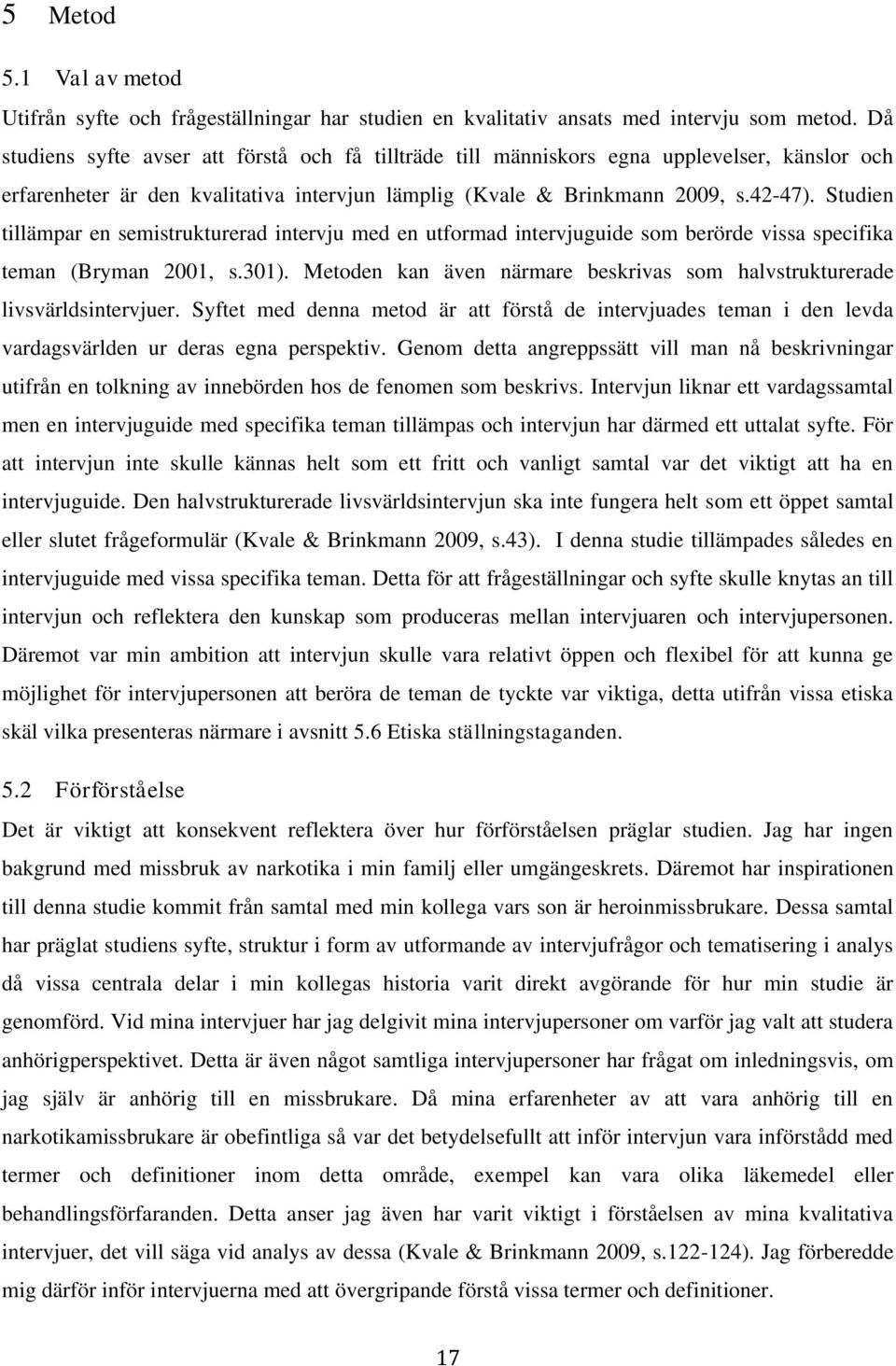 Studien tillämpar en semistrukturerad intervju med en utformad intervjuguide som berörde vissa specifika teman (Bryman 2001, s.301).