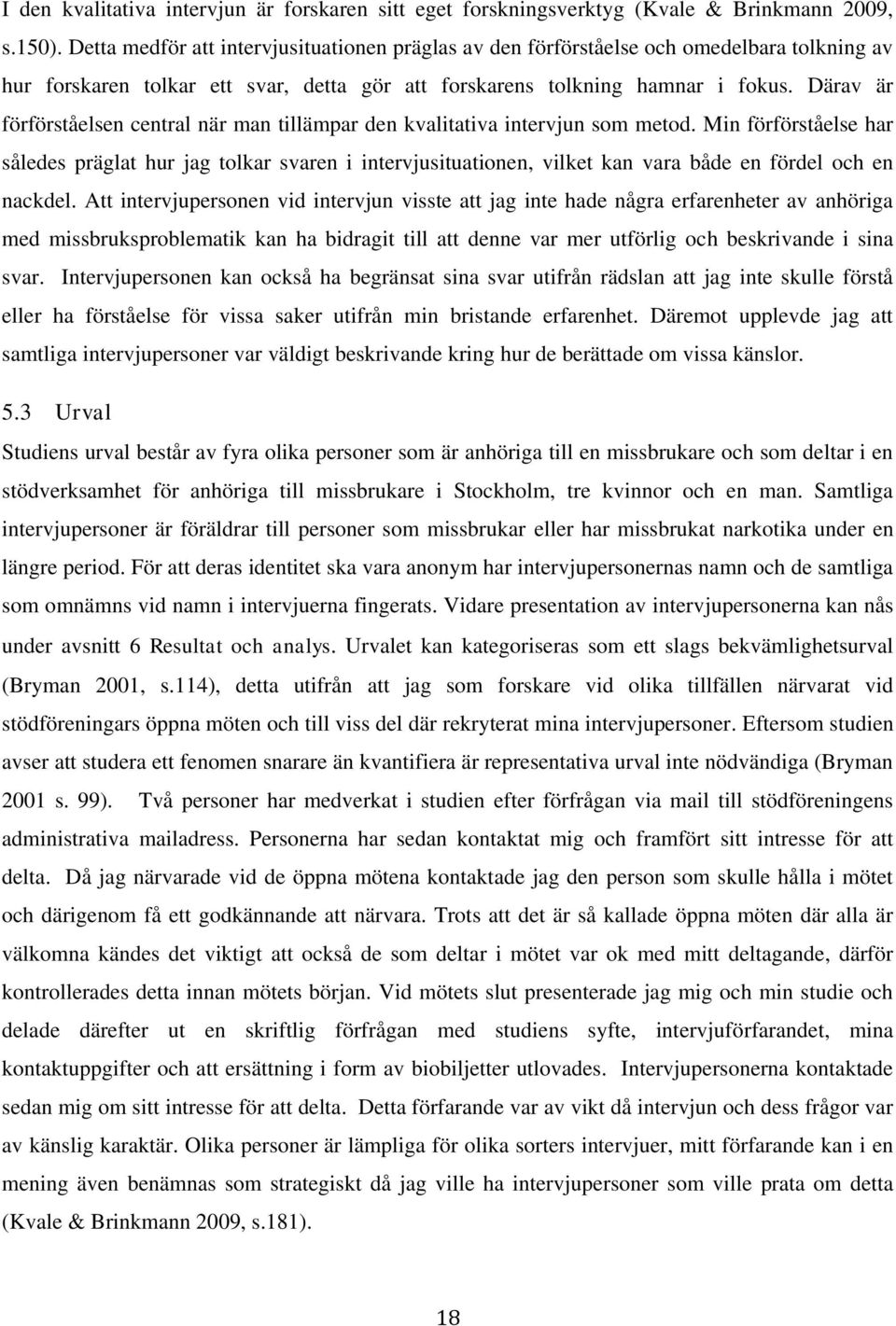 Därav är förförståelsen central när man tillämpar den kvalitativa intervjun som metod.
