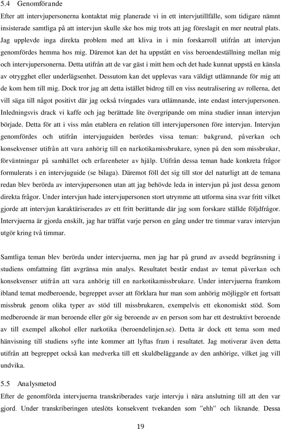 Däremot kan det ha uppstått en viss beroendeställning mellan mig och intervjupersonerna.