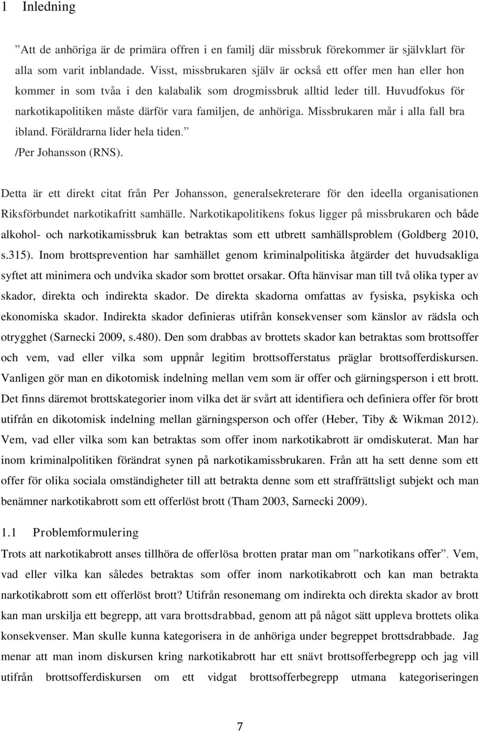 Huvudfokus för narkotikapolitiken måste därför vara familjen, de anhöriga. Missbrukaren mår i alla fall bra ibland. Föräldrarna lider hela tiden. /Per Johansson (RNS).