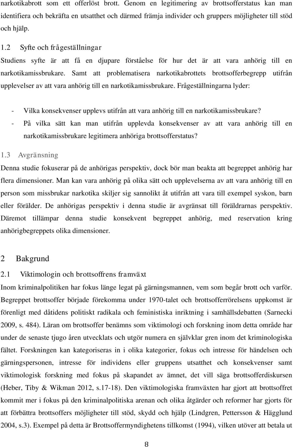 2 Syfte och frågeställningar Studiens syfte är att få en djupare förståelse för hur det är att vara anhörig till en narkotikamissbrukare.