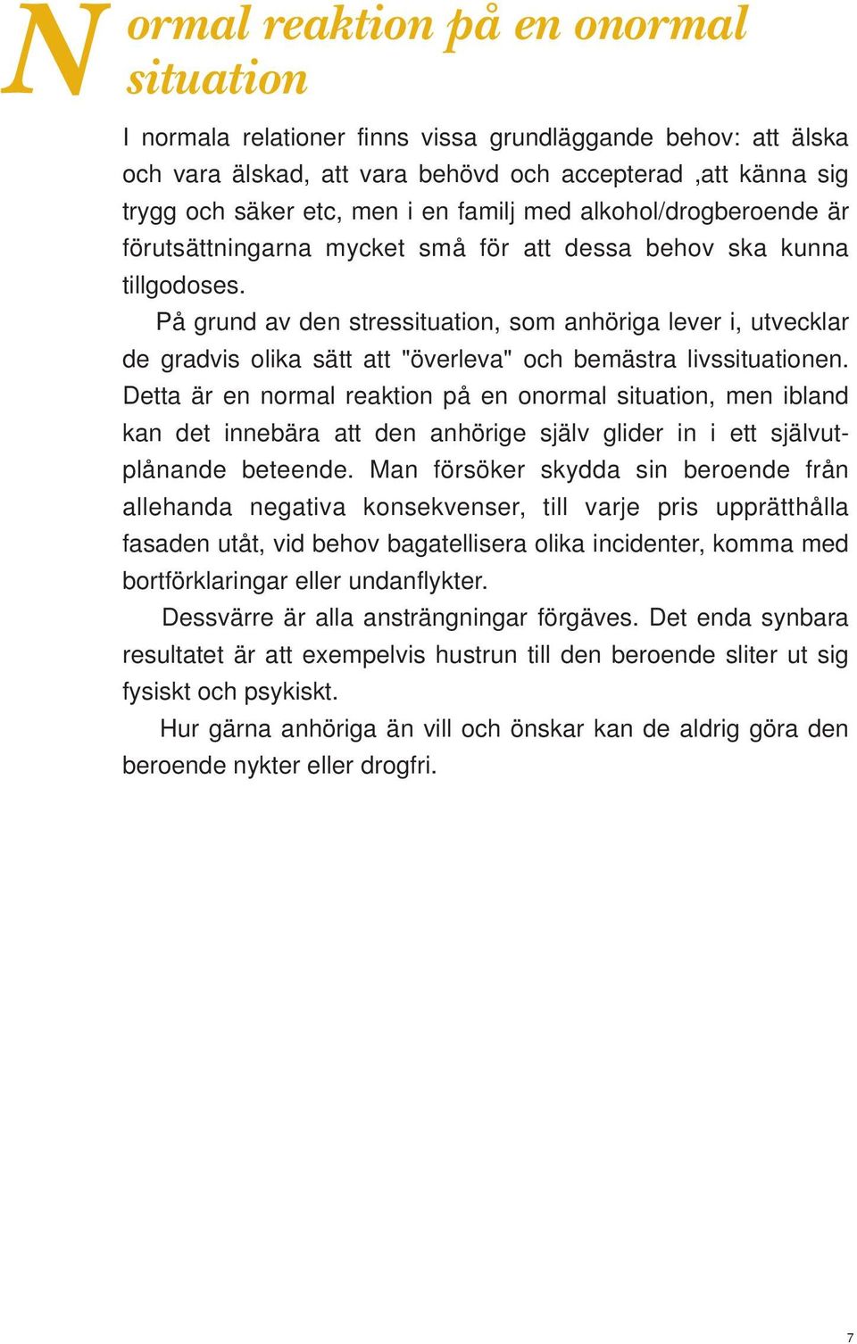 På grund av den stressituation, som anhöriga lever i, utvecklar de gradvis olika sätt att "överleva" och bemästra livssituationen.