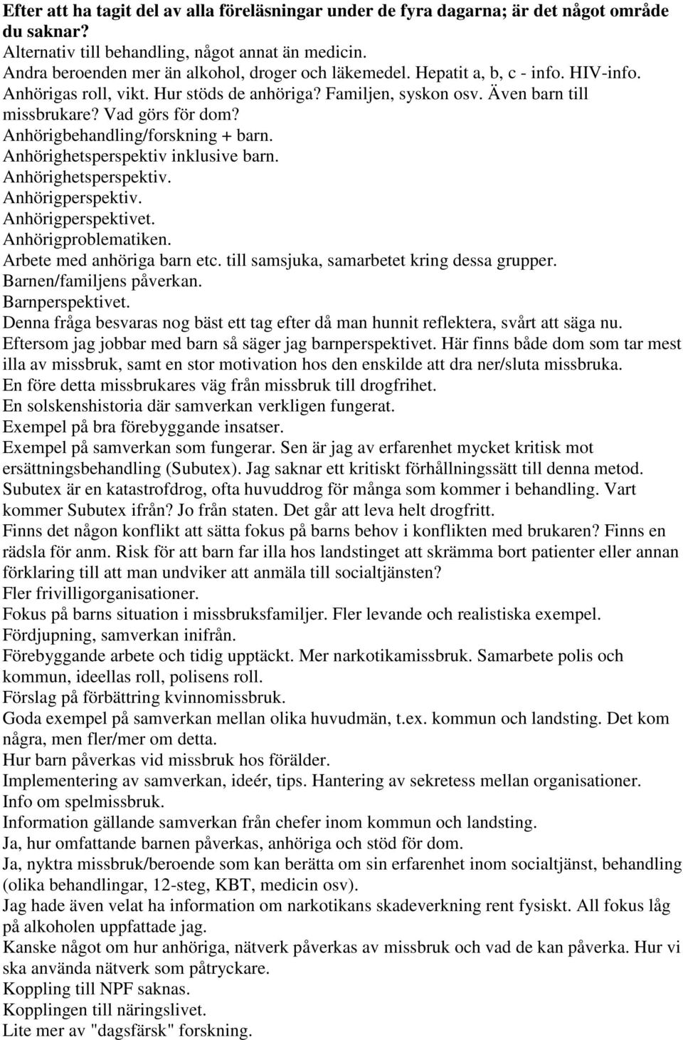 Anhörigbehandling/forskning + barn. Anhörighetsperspektiv inklusive barn. Anhörighetsperspektiv. Anhörigperspektiv. Anhörigperspektivet. Anhörigproblematiken. Arbete med anhöriga barn etc.