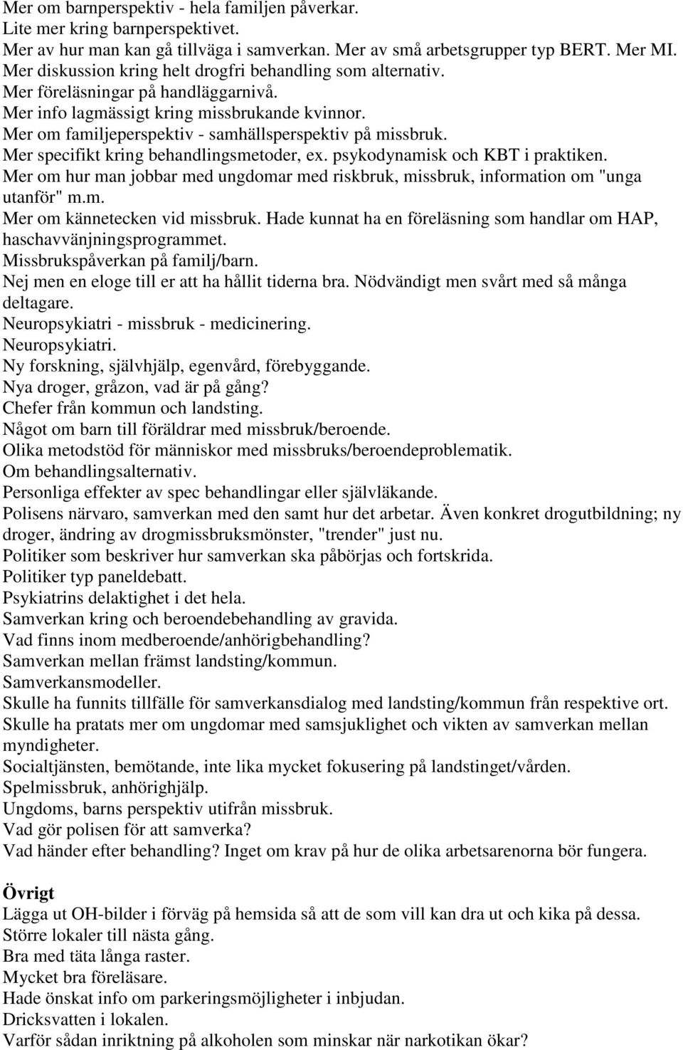 Mer om familjeperspektiv - samhällsperspektiv på missbruk. Mer specifikt kring behandlingsmetoder, ex. psykodynamisk och KBT i praktiken.