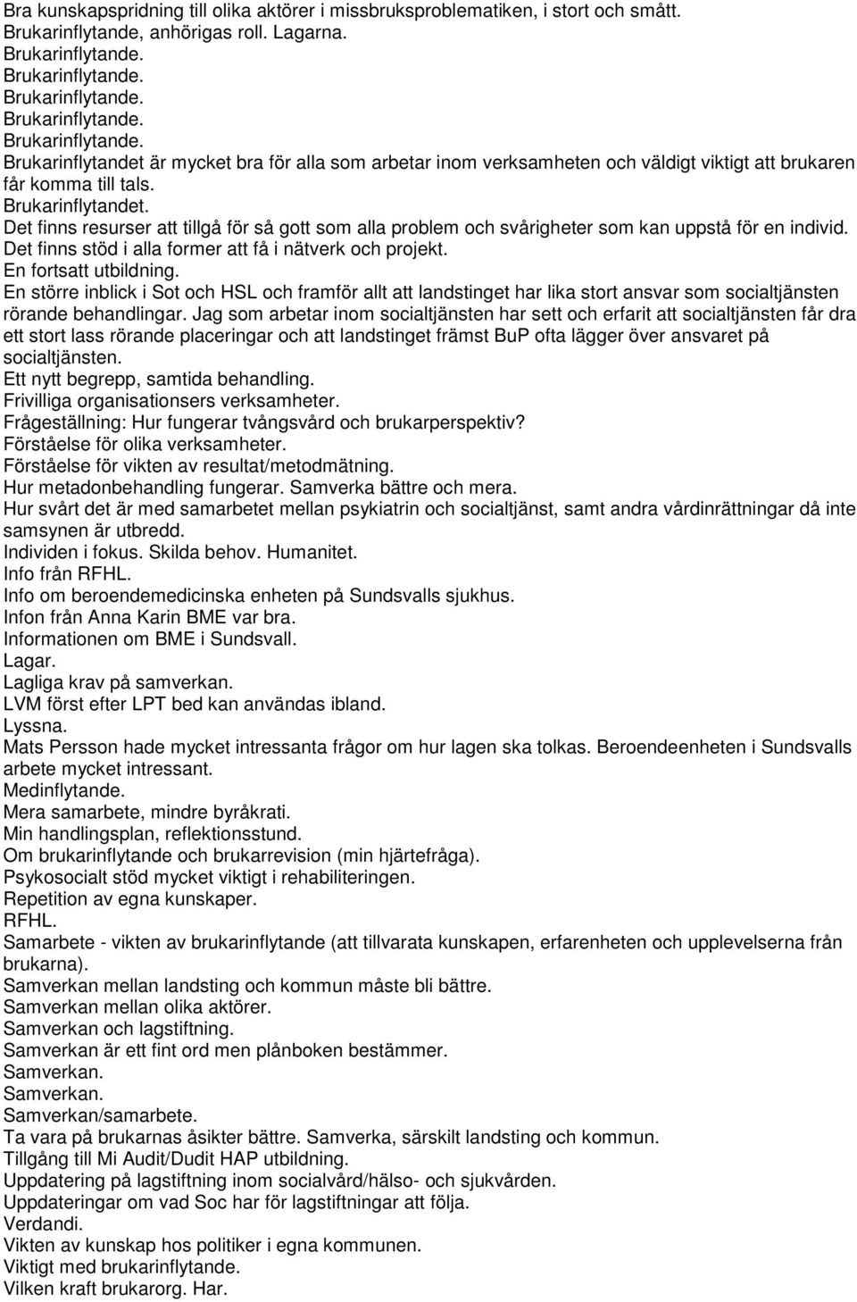 Brukarinflytandet. Det finns resurser att tillgå för så gott som alla problem och svårigheter som kan uppstå för en individ. Det finns stöd i alla former att få i nätverk och projekt.