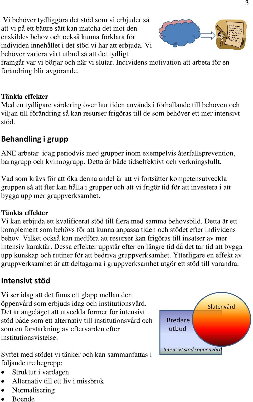 Tänkta effekter Med en tydligare värdering över hur tiden används i förhållande till behoven och viljan till förändring så kan resurser frigöras till de som behöver ett mer intensivt stöd.