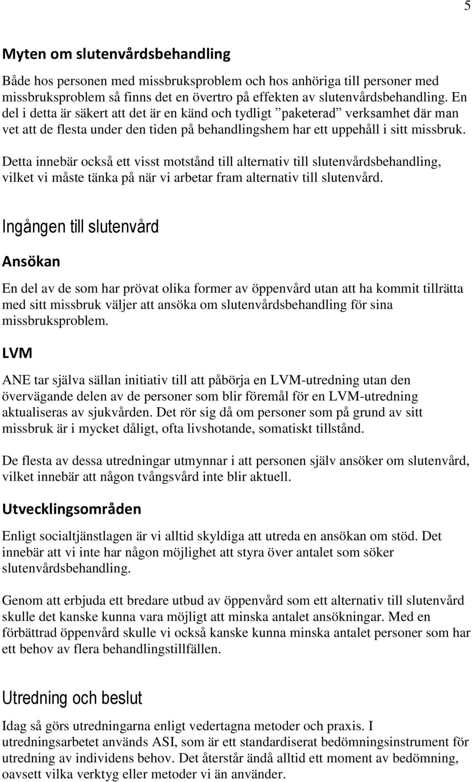 Detta innebär också ett visst motstånd till alternativ till slutenvårdsbehandling, vilket vi måste tänka på när vi arbetar fram alternativ till slutenvård.