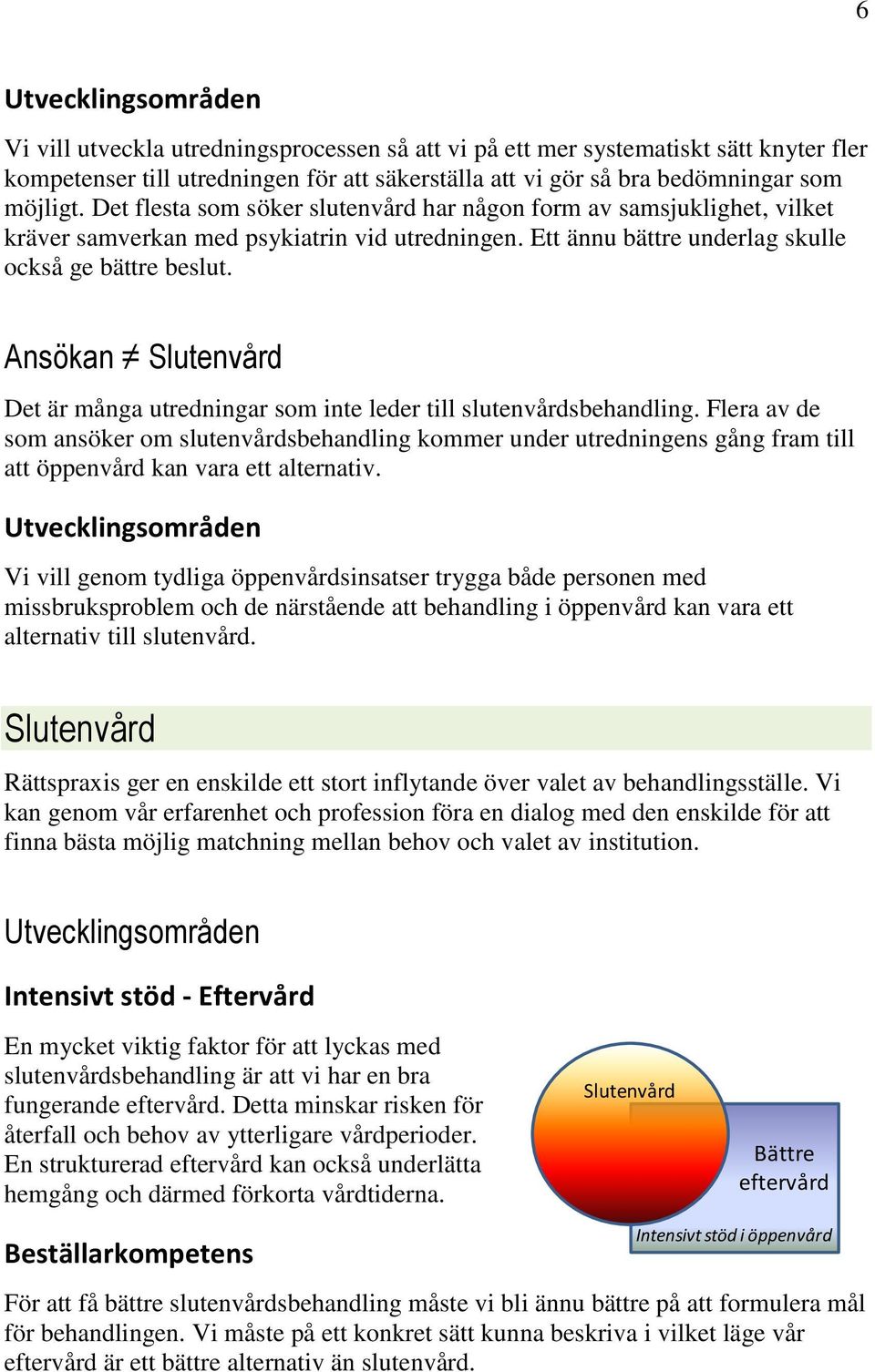 Ansökan Det är många utredningar som inte leder till slutenvårdsbehandling.