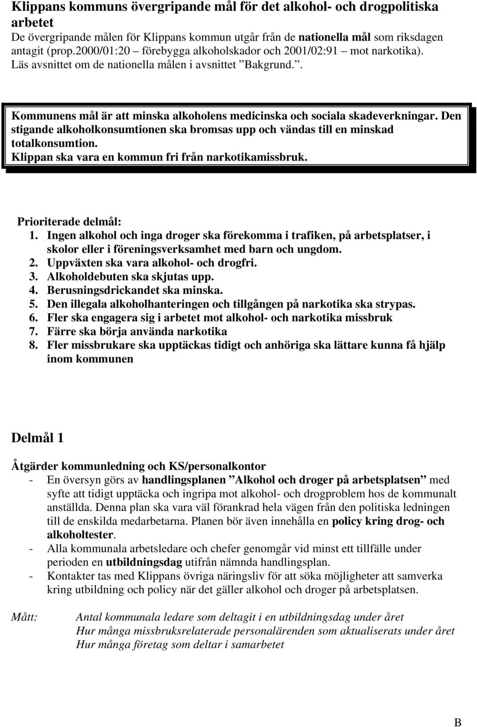 . Kommunens mål är att minska alkoholens medicinska och sociala skadeverkningar. Den stigande alkoholkonsumtionen ska bromsas upp och vändas till en minskad totalkonsumtion.