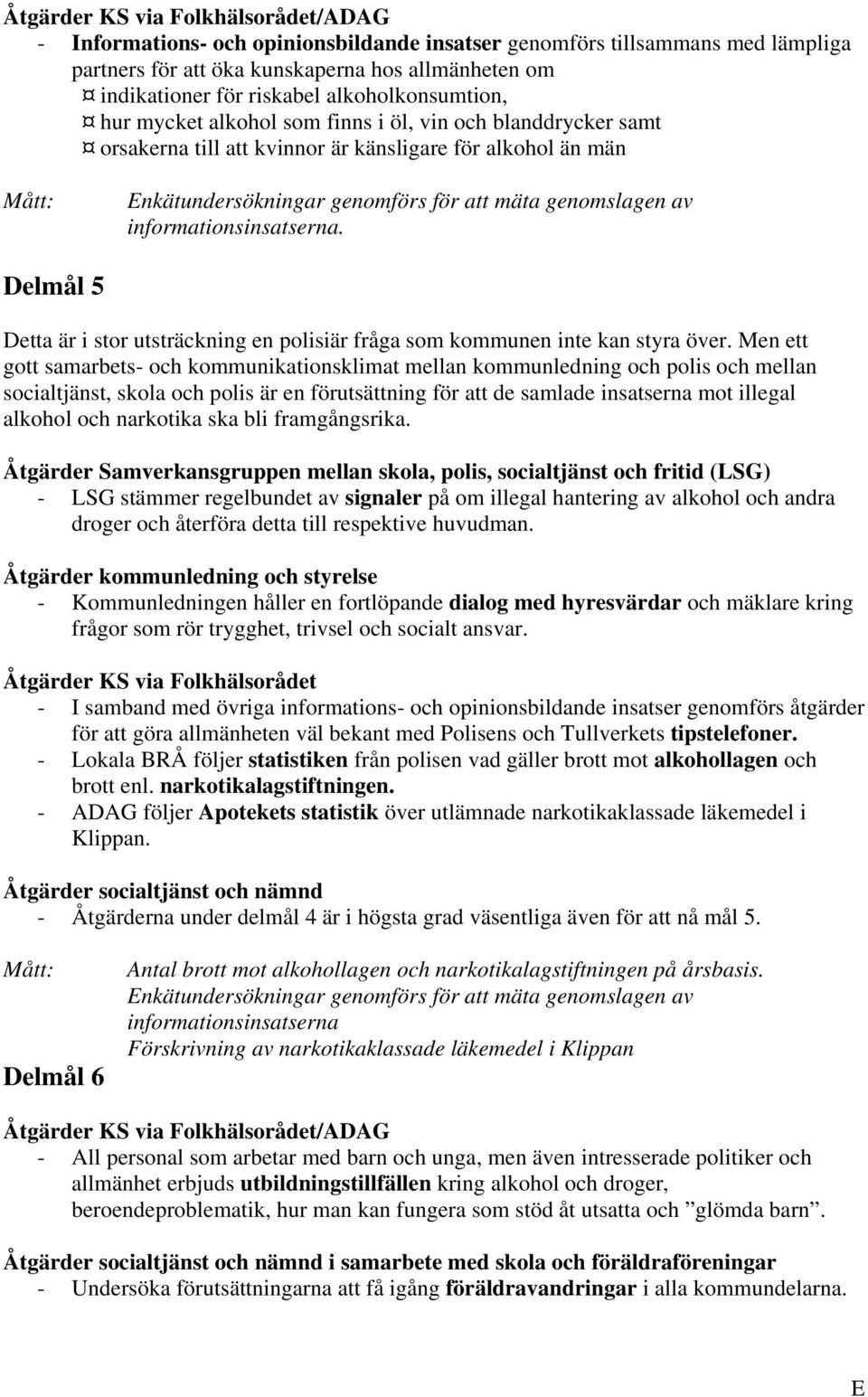 informationsinsatserna. Delmål 5 Detta är i stor utsträckning en polisiär fråga som kommunen inte kan styra över.