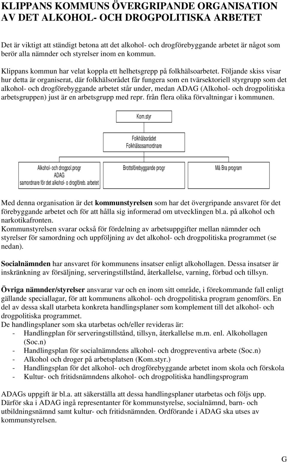 Följande skiss visar hur detta är organiserat, där folkhälsorådet får fungera som en tvärsektoriell styrgrupp som det alkohol- och drogförebyggande arbetet står under, medan ADAG (Alkohol- och