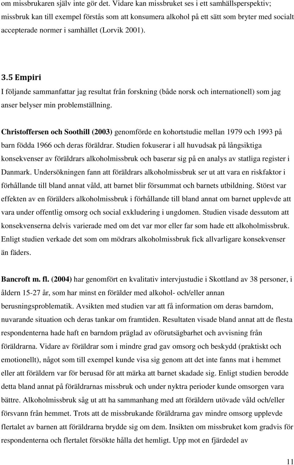 5 Empiri I följande sammanfattar jag resultat från forskning (både norsk och internationell) som jag anser belyser min problemställning.