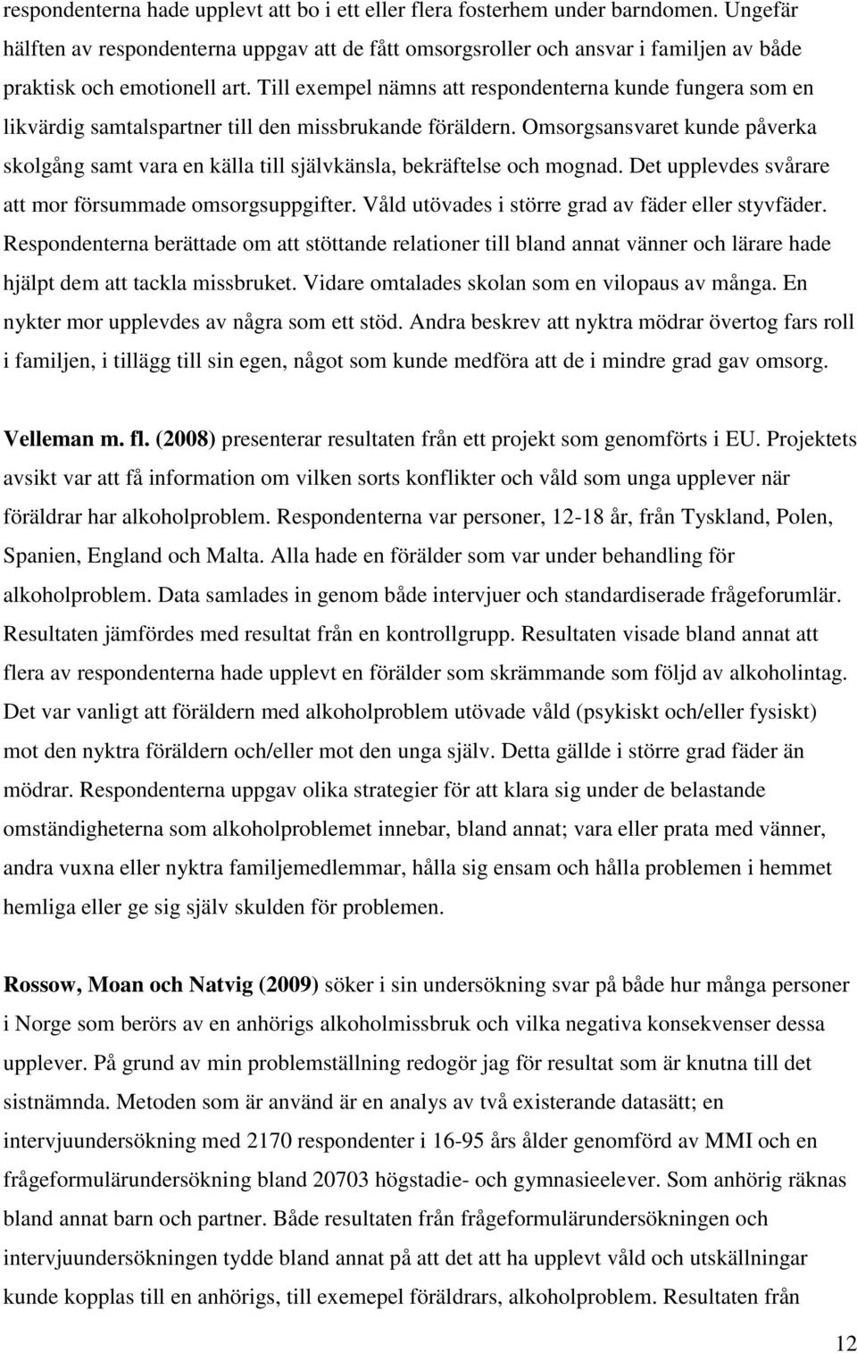 Till exempel nämns att respondenterna kunde fungera som en likvärdig samtalspartner till den missbrukande föräldern.