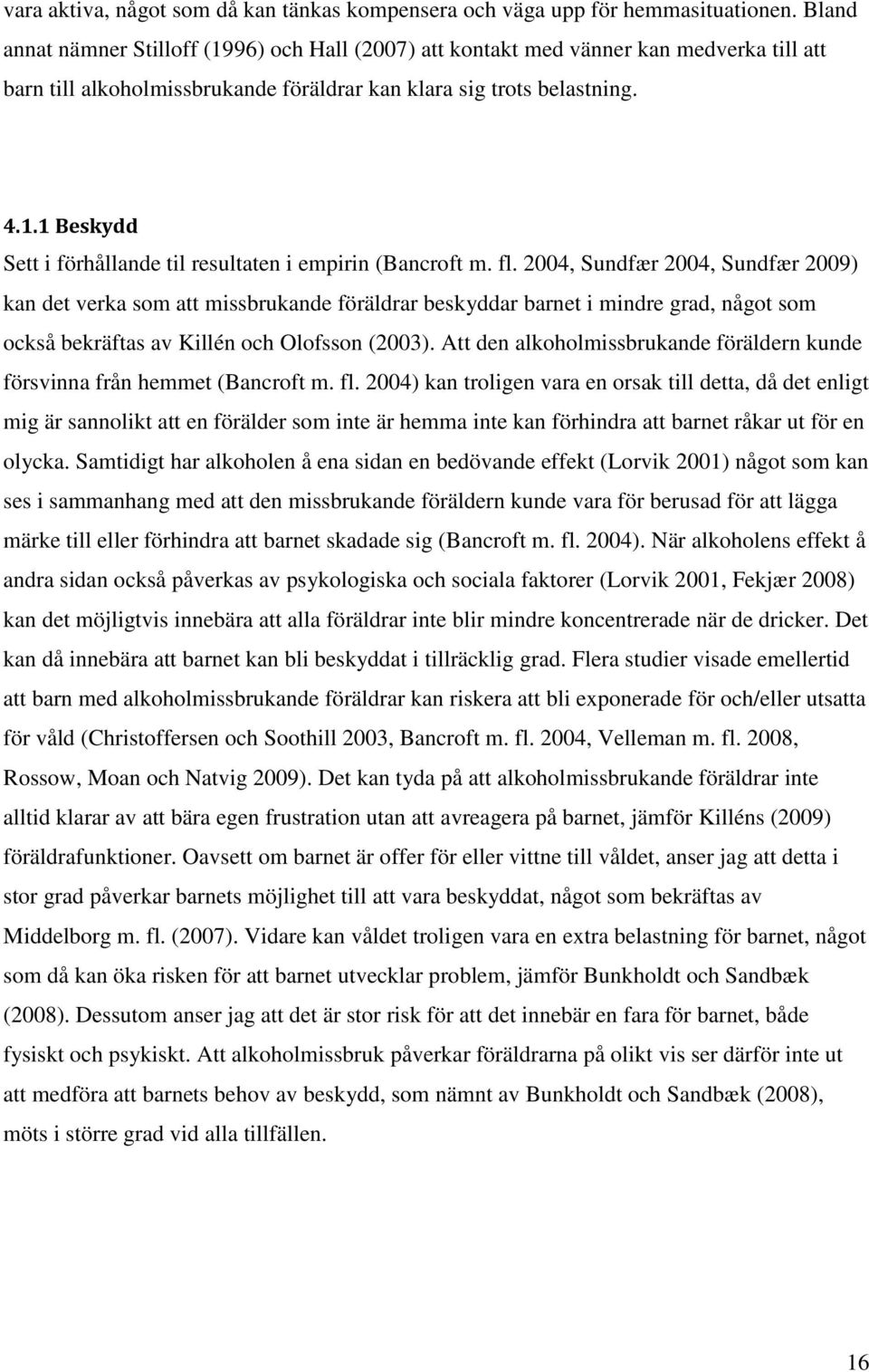 fl. 2004, Sundfær 2004, Sundfær 2009) kan det verka som att missbrukande föräldrar beskyddar barnet i mindre grad, något som också bekräftas av Killén och Olofsson (2003).