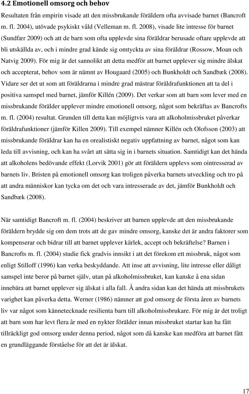 2008), visade lite intresse för barnet (Sundfær 2009) och att de barn som ofta upplevde sina föräldrar berusade oftare upplevde att bli utskällda av, och i mindre grad kände sig omtyckta av sina