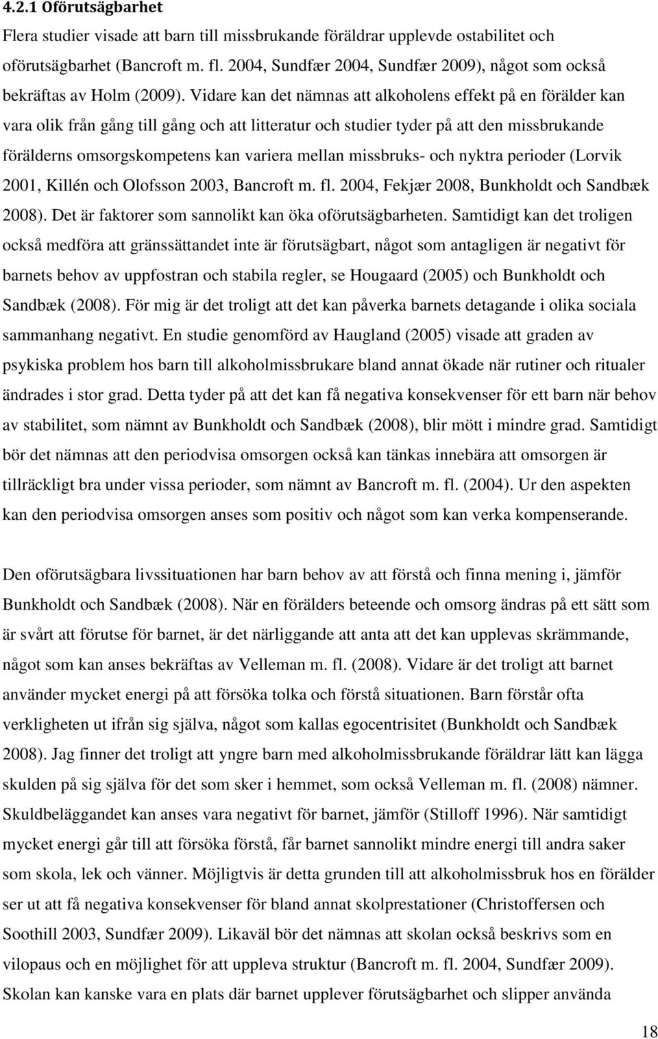 Vidare kan det nämnas att alkoholens effekt på en förälder kan vara olik från gång till gång och att litteratur och studier tyder på att den missbrukande förälderns omsorgskompetens kan variera