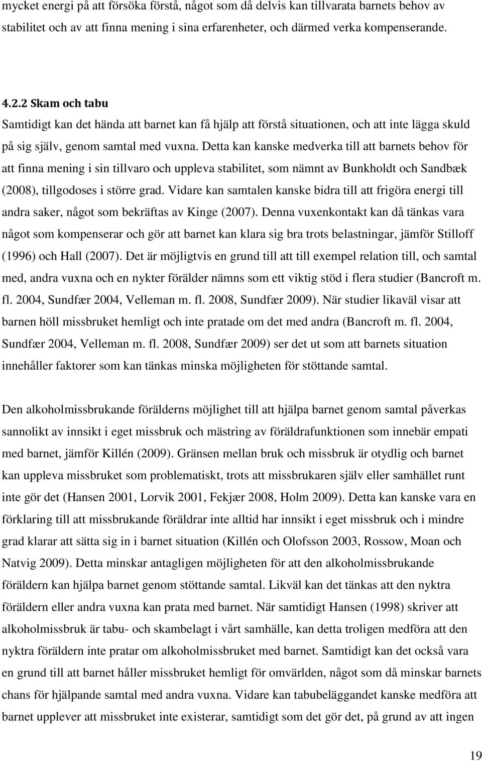 Detta kan kanske medverka till att barnets behov för att finna mening i sin tillvaro och uppleva stabilitet, som nämnt av Bunkholdt och Sandbæk (2008), tillgodoses i större grad.