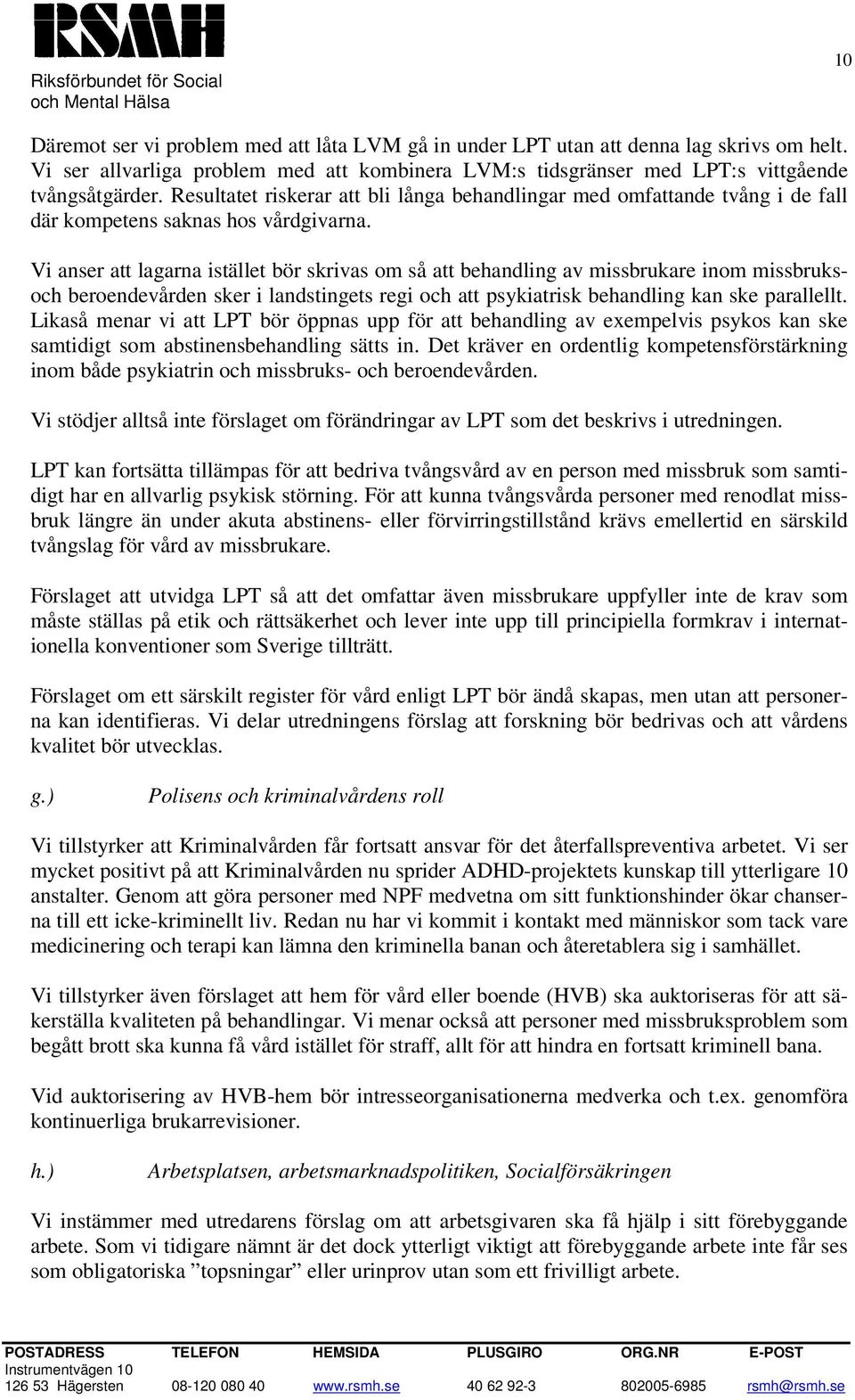 Vi anser att lagarna istället bör skrivas om så att behandling av missbrukare inom missbruksoch beroendevården sker i landstingets regi och att psykiatrisk behandling kan ske parallellt.