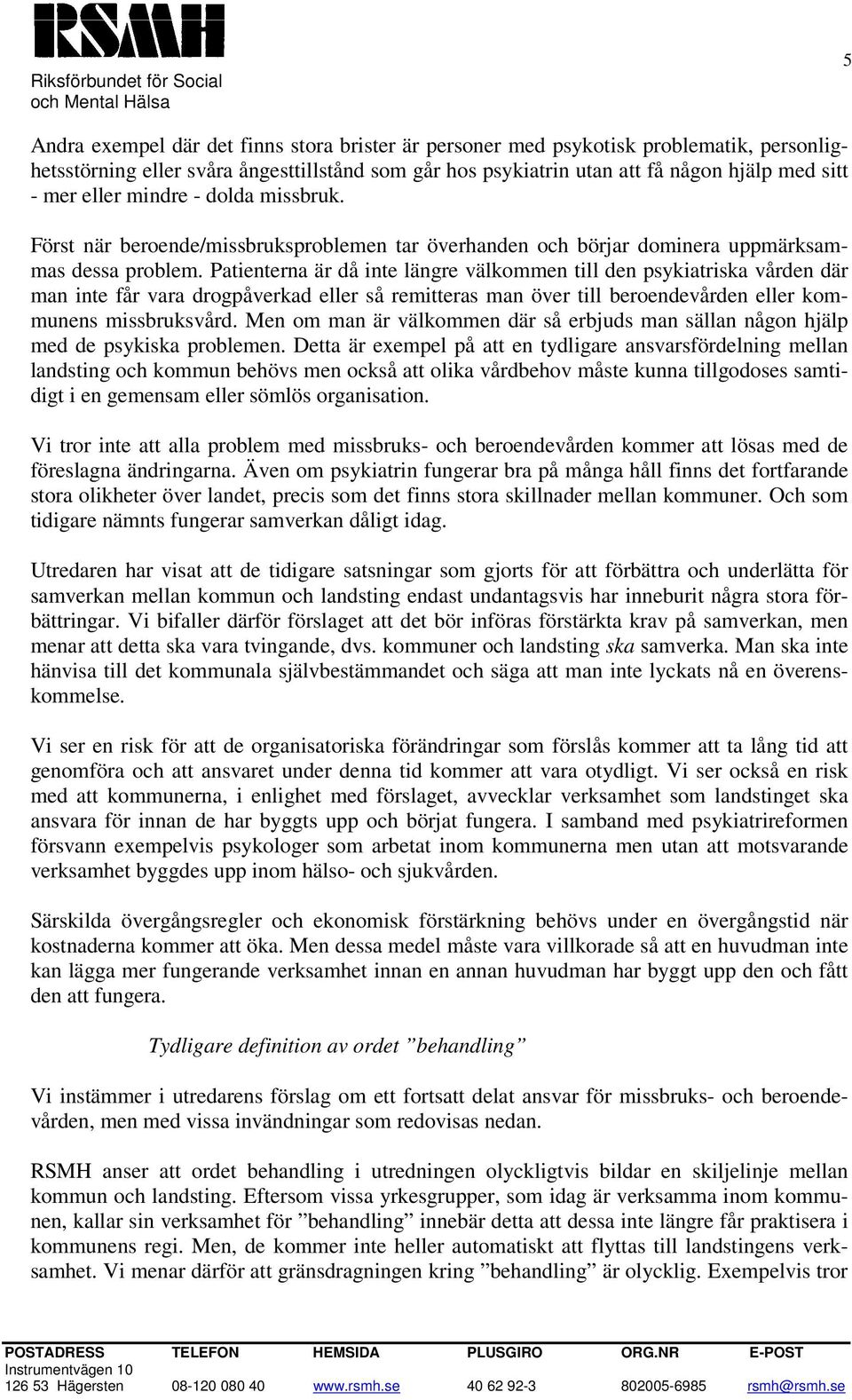 Patienterna är då inte längre välkommen till den psykiatriska vården där man inte får vara drogpåverkad eller så remitteras man över till beroendevården eller kommunens missbruksvård.