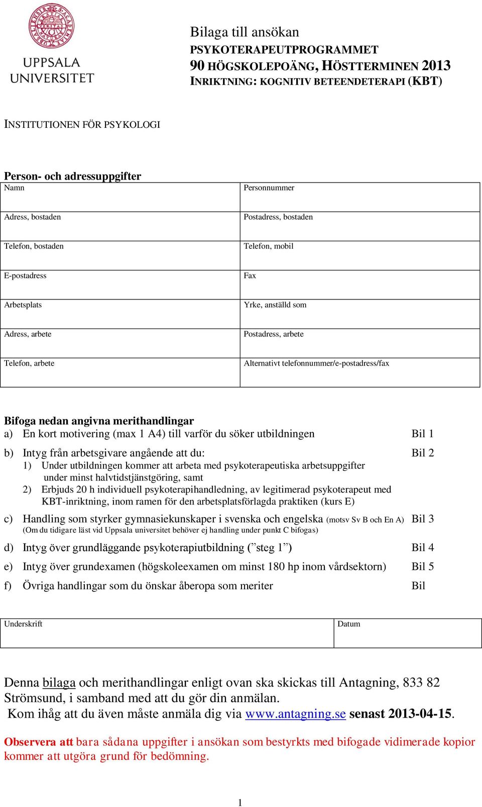 telefonnummer/e-postadress/fax Bifoga nedan angivna merithandlingar a) En kort motivering (max 1 A4) till varför du söker utbildningen Bil 1 b) Intyg från arbetsgivare angående att du: Bil 2 1) Under