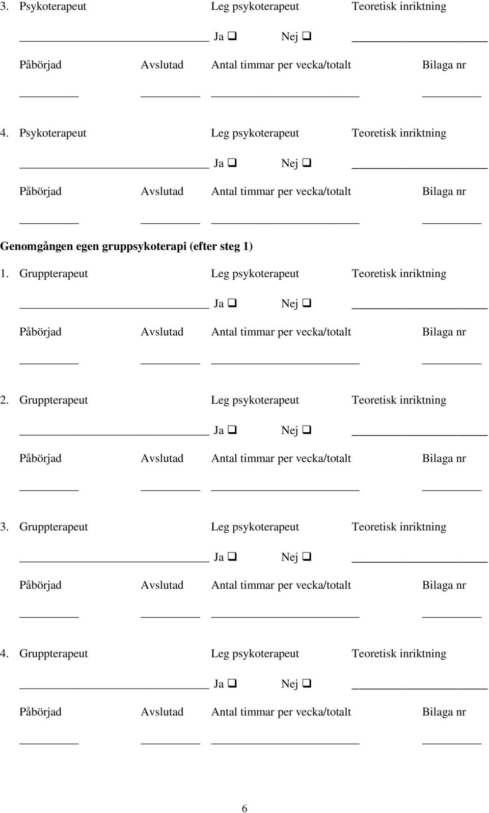 1) 1. Gruppterapeut Leg psykoterapeut Teoretisk inriktning Ja Nej 2.