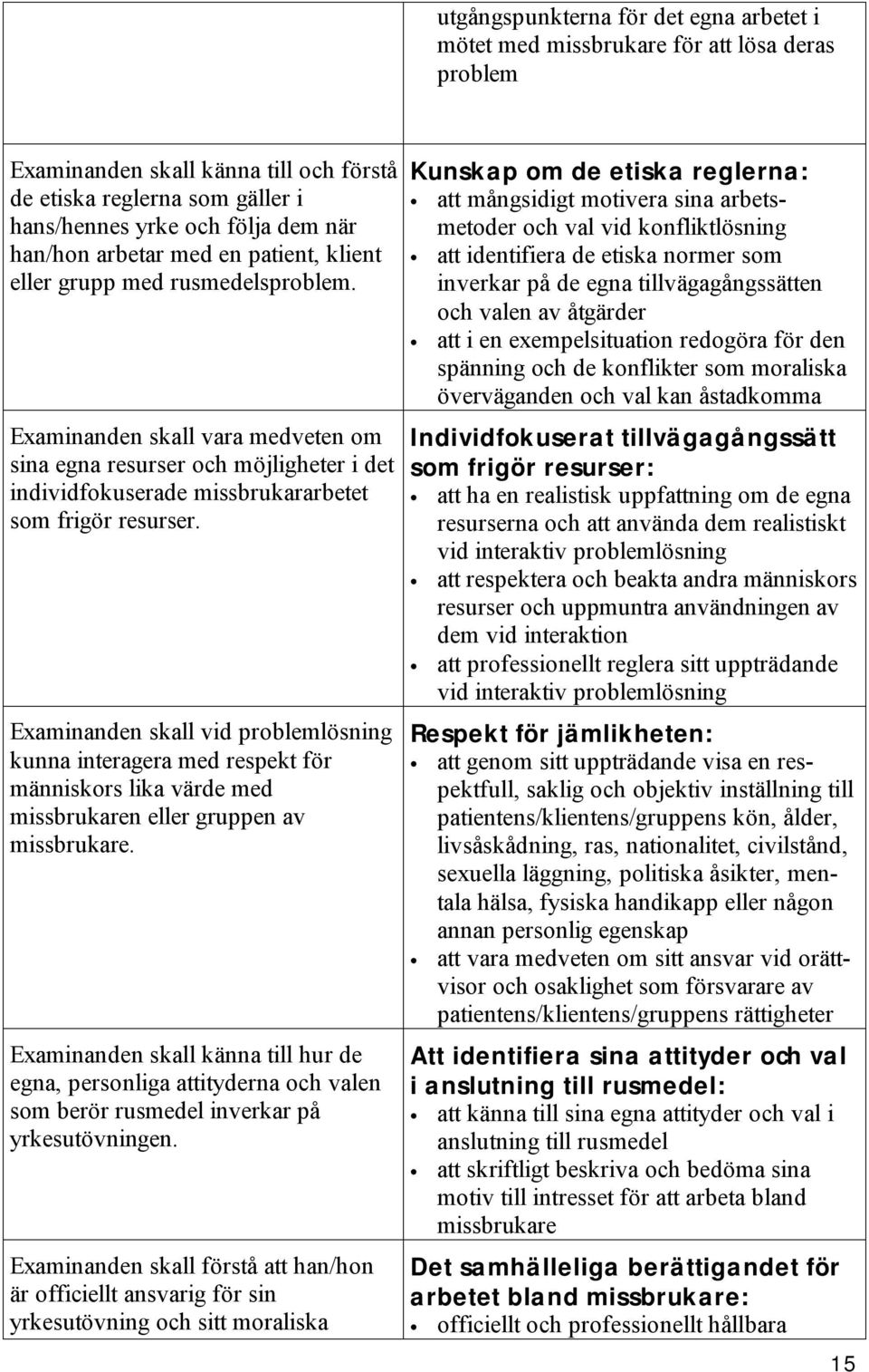 Examinanden skall vara medveten om sina egna resurser och möjligheter i det individfokuserade missbrukararbetet som frigör resurser.