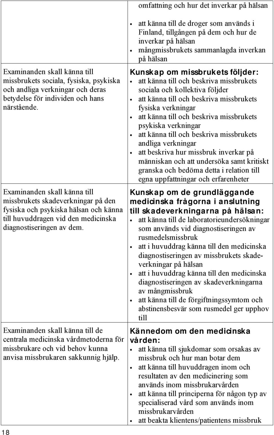 Examinanden skall känna till de centrala medicinska vårdmetoderna för missbrukare och vid behov kunna anvisa missbrukaren sakkunnig hjälp.