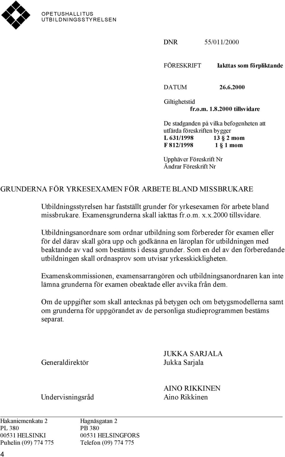 ARBETE BLAND MISSBRUKARE Utbildningsstyrelsen har fastställt grunder för yrkesexamen för arbete bland missbrukare. Examensgrunderna skall iakttas fr.o.m. x.x.2000 tillsvidare.